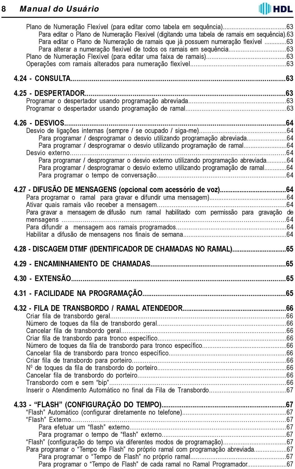 ..63 Plano de Numeração Flexível (para editar uma faixa de ramais)...63 Operações com ramais alterados para numeração flexível...63 4.24 - CONSULTA...63 4.25 - DESPERTADOR.