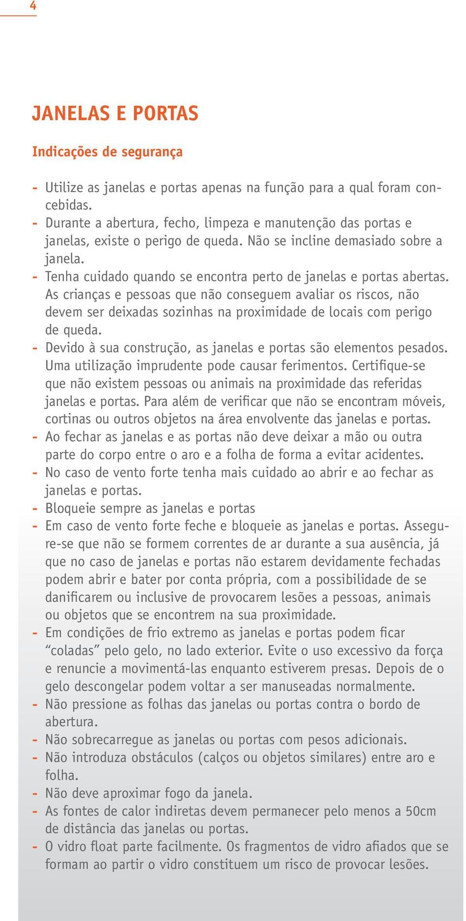 - Tenha cuidado quando se encontra perto de janelas e portas abertas.