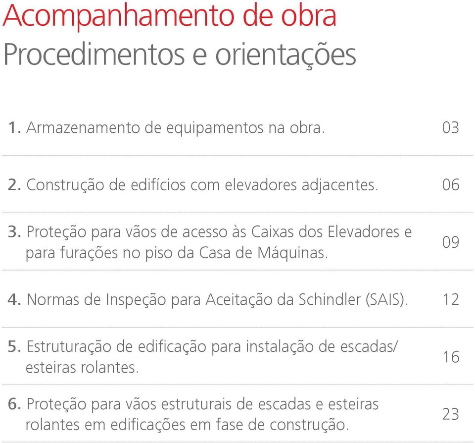 Proteção para vãos de acesso às Caixas dos Elevadores e para furações no piso da Casa de Máquinas. 09 4.