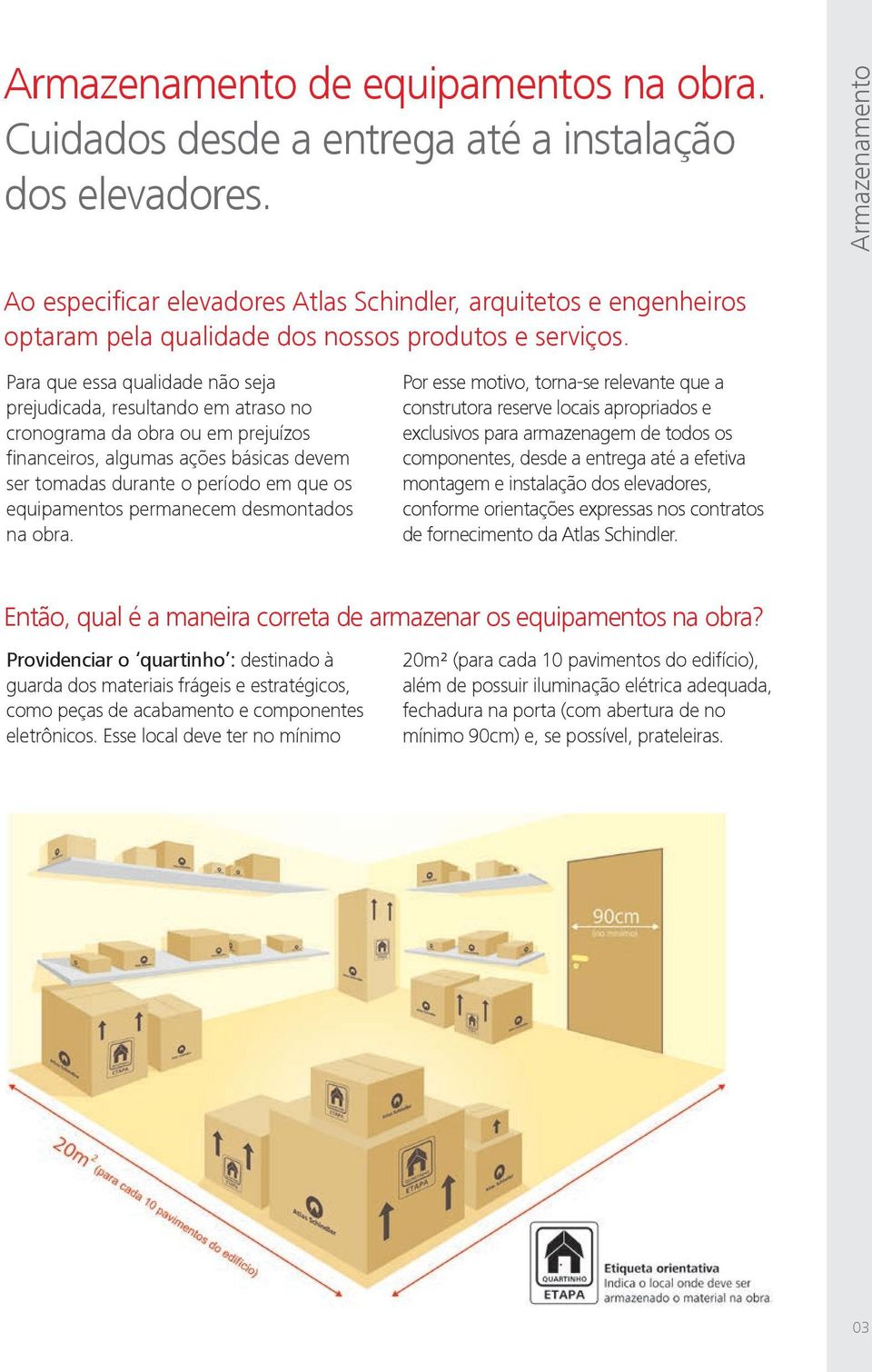 Para que essa qualidade não seja prejudicada, resultando em atraso no cronograma da obra ou em prejuízos financeiros, algumas ações básicas devem ser tomadas durante o período em que os equipamentos