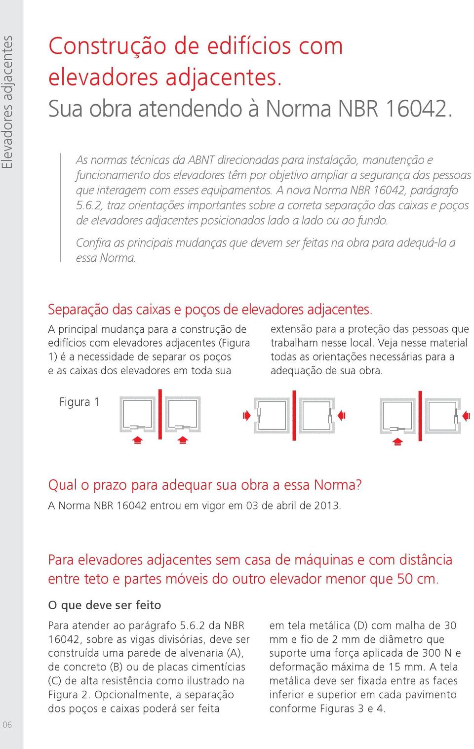 A nova Norma NBR 16042, parágrafo 5.6.2, traz orientações importantes sobre a correta separação das caixas e poços de elevadores adjacentes posicionados lado a lado ou ao fundo.