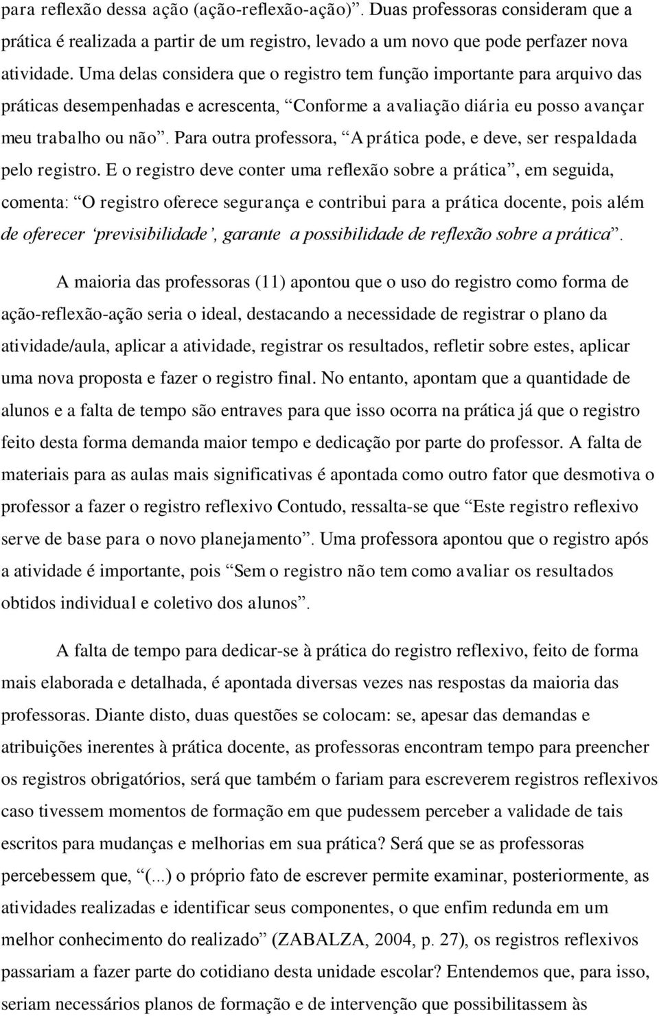 Para outra professora, A prática pode, e deve, ser respaldada pelo registro.