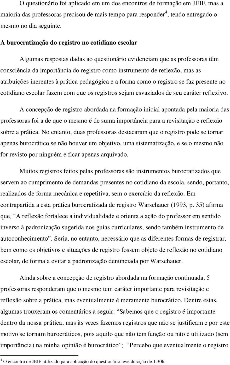 atribuições inerentes à prática pedagógica e a forma como o registro se faz presente no cotidiano escolar fazem com que os registros sejam esvaziados de seu caráter reflexivo.