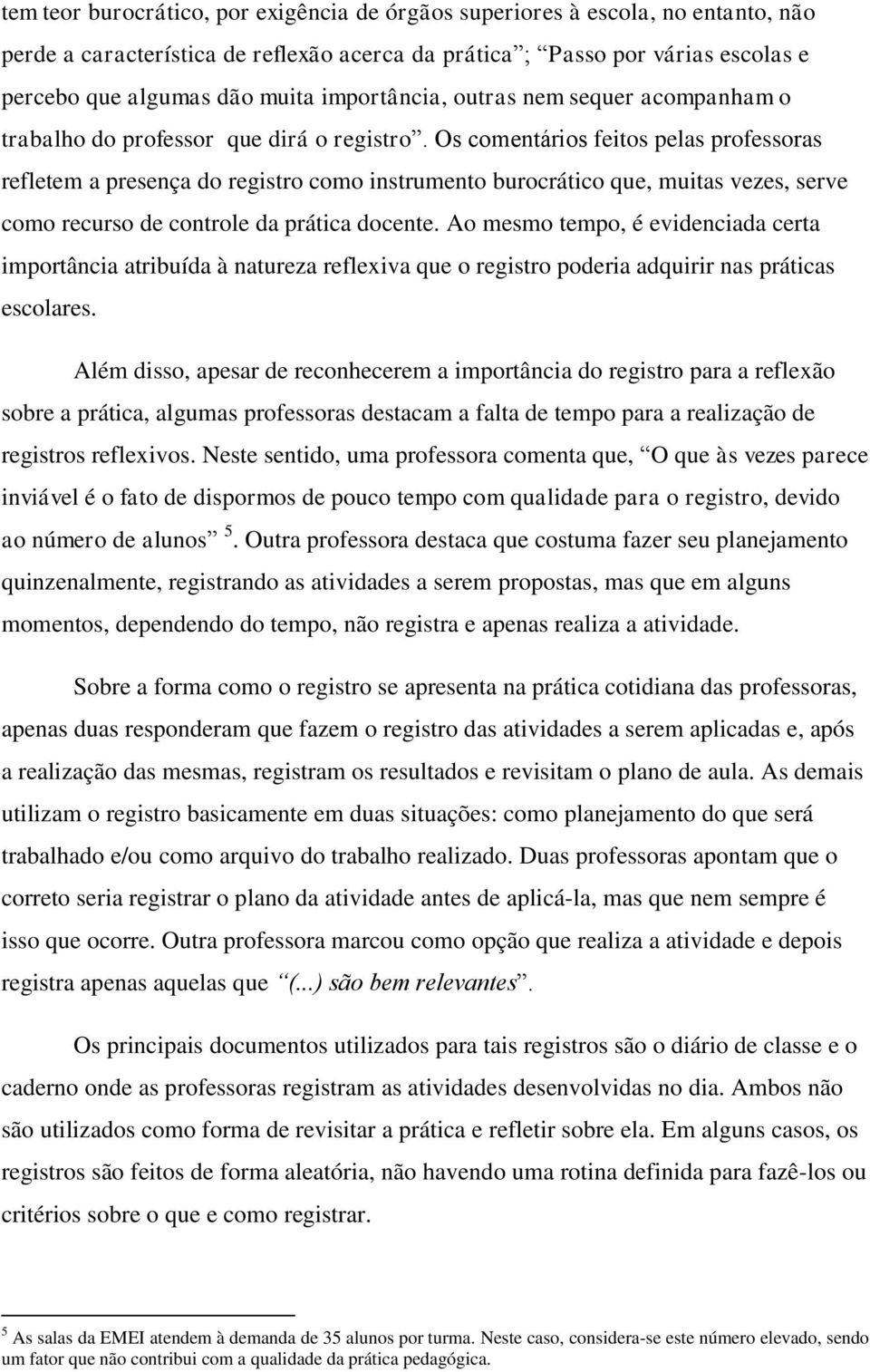 Os comentários feitos pelas professoras refletem a presença do registro como instrumento burocrático que, muitas vezes, serve como recurso de controle da prática docente.