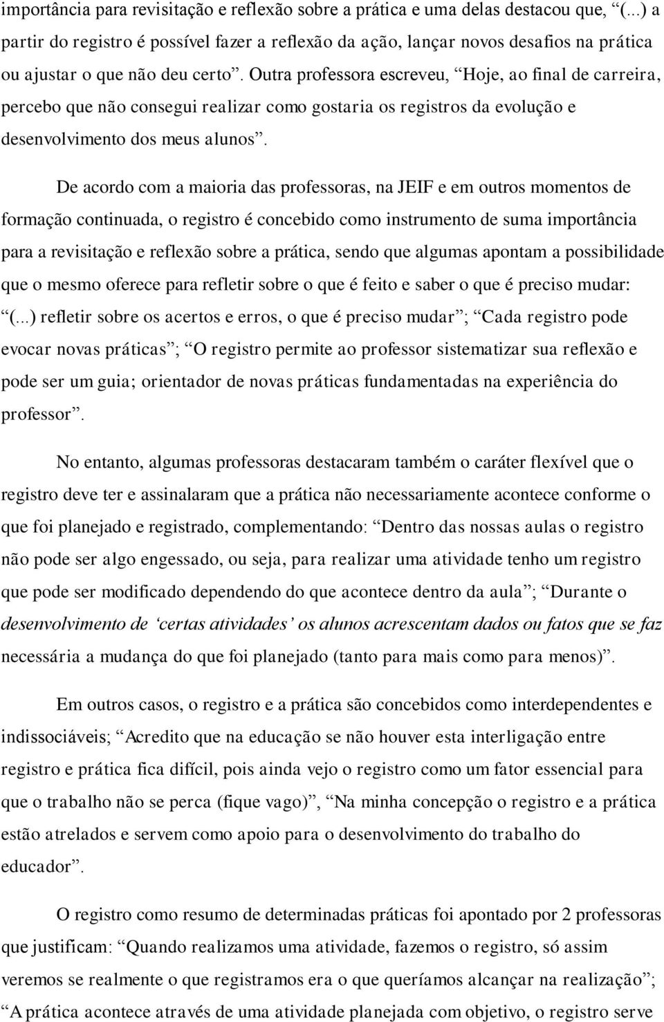 Outra professora escreveu, Hoje, ao final de carreira, percebo que não consegui realizar como gostaria os registros da evolução e desenvolvimento dos meus alunos.