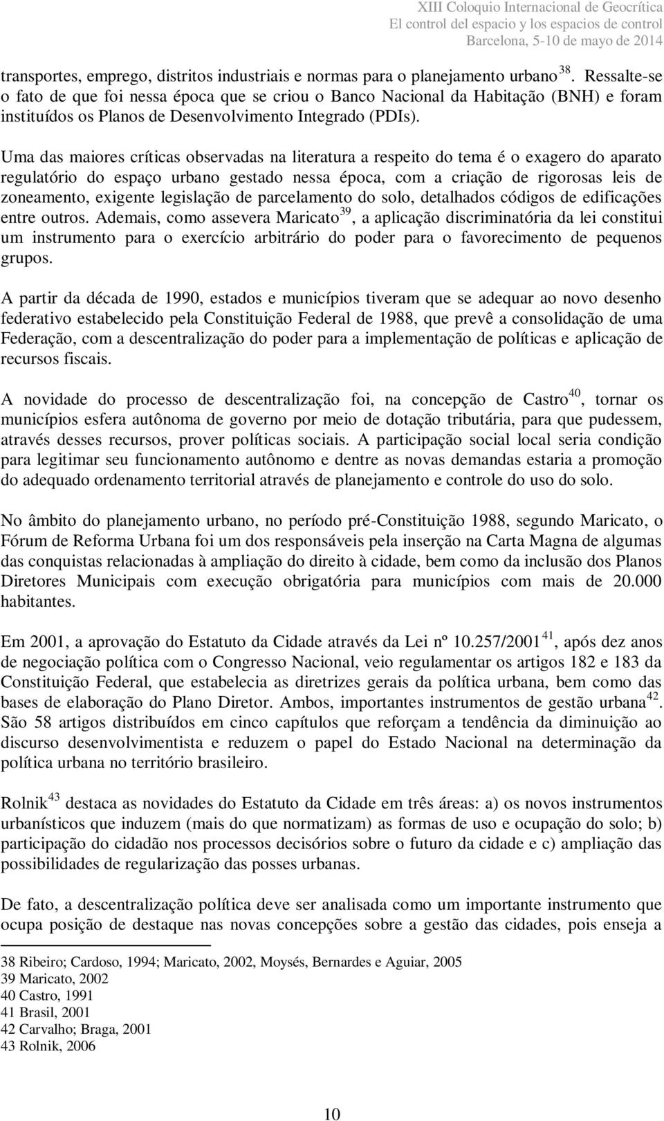 Uma das maiores críticas observadas na literatura a respeito do tema é o exagero do aparato regulatório do espaço urbano gestado nessa época, com a criação de rigorosas leis de zoneamento, exigente