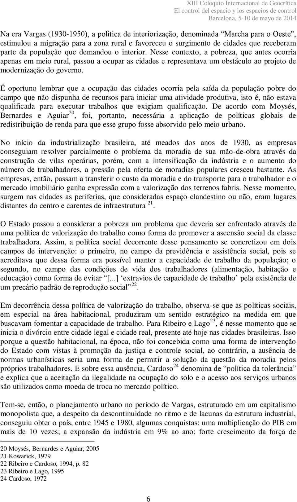 É oportuno lembrar que a ocupação das cidades ocorria pela saída da população pobre do campo que não dispunha de recursos para iniciar uma atividade produtiva, isto é, não estava qualificada para