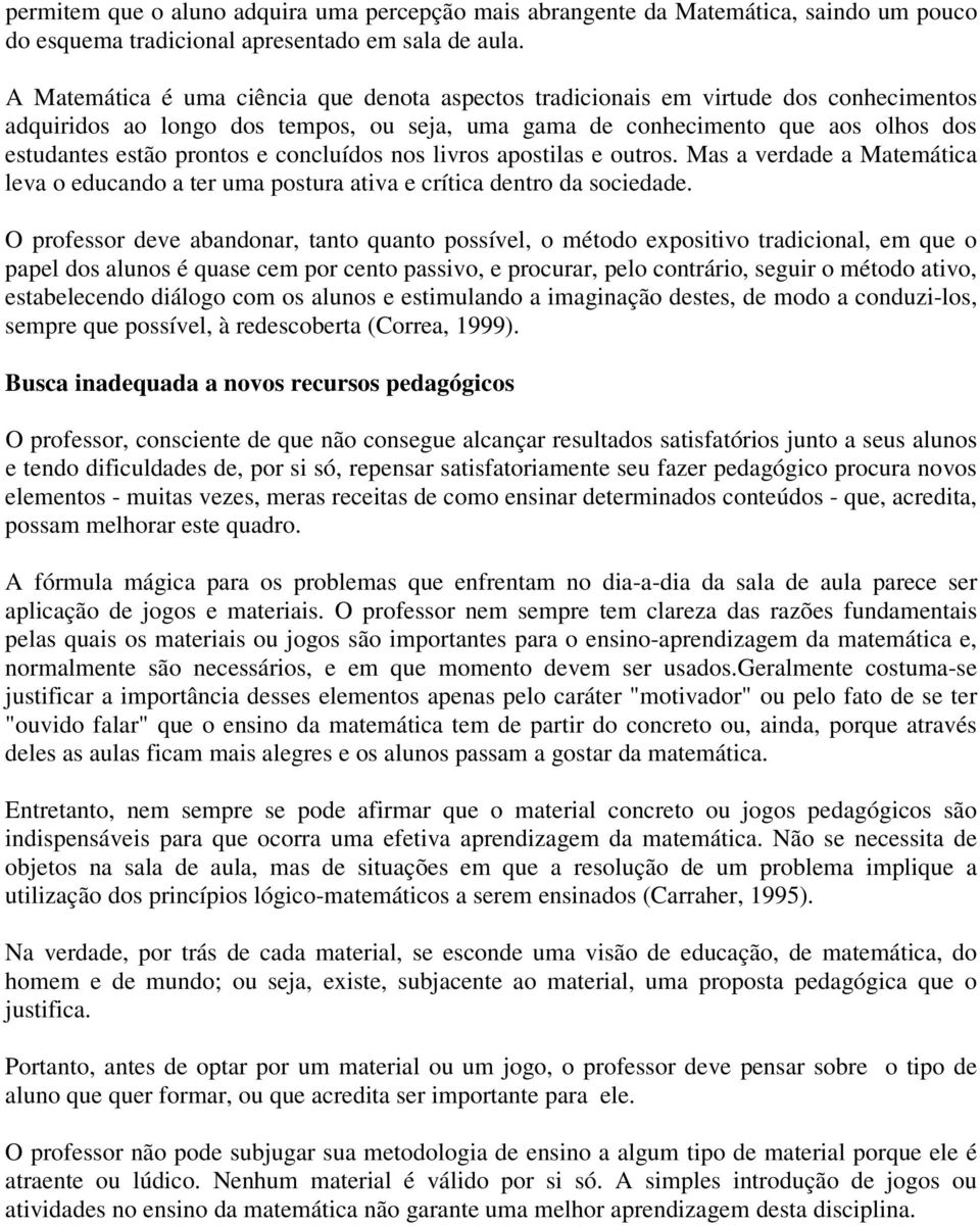 concluídos nos livros apostilas e outros. Mas a verdade a Matemática leva o educando a ter uma postura ativa e crítica dentro da sociedade.