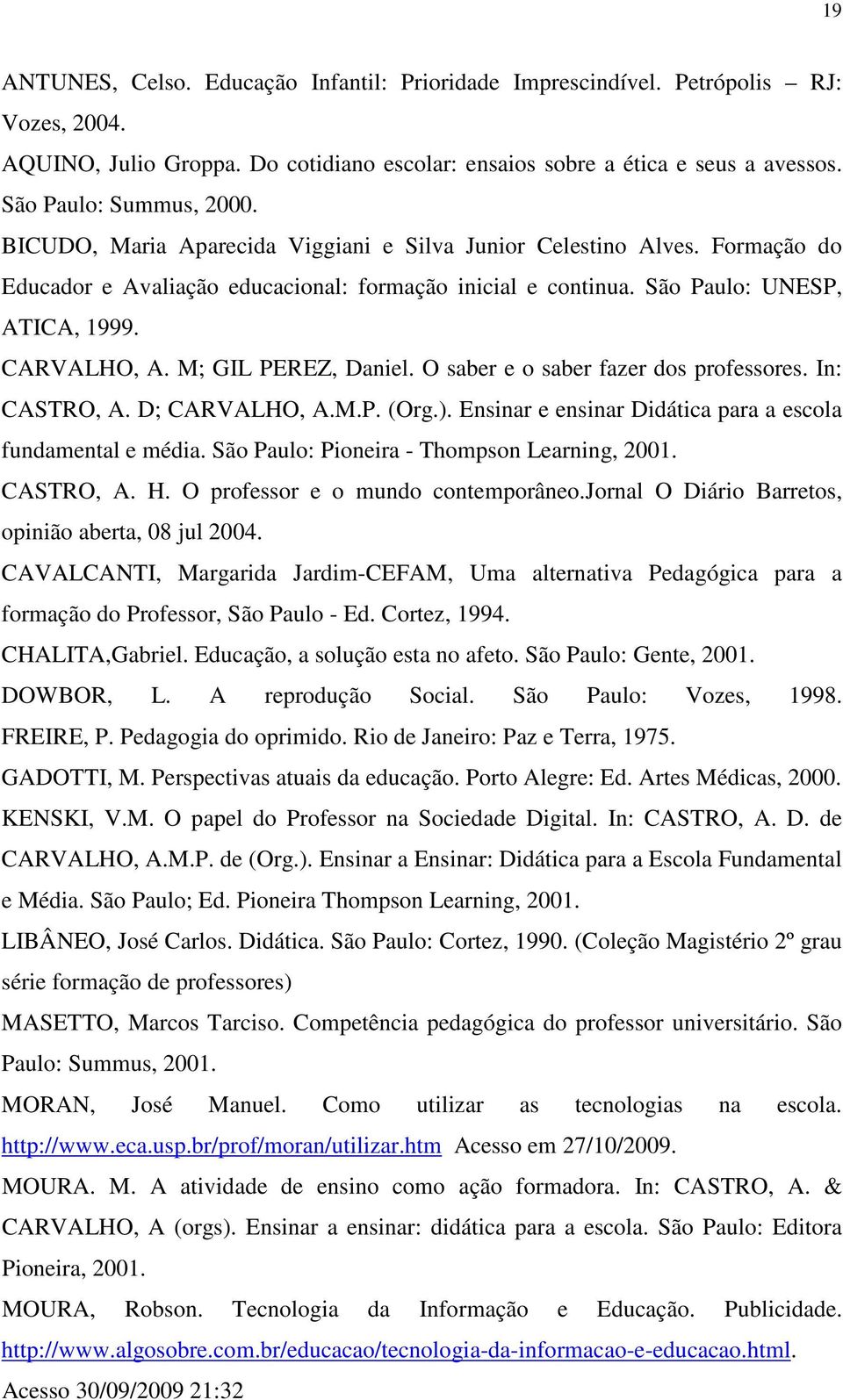 CARVALHO, A. M; GIL PEREZ, Daniel. O saber e o saber fazer dos professores. In: CASTRO, A. D; CARVALHO, A.M.P. (Org.). Ensinar e ensinar Didática para a escola fundamental e média.