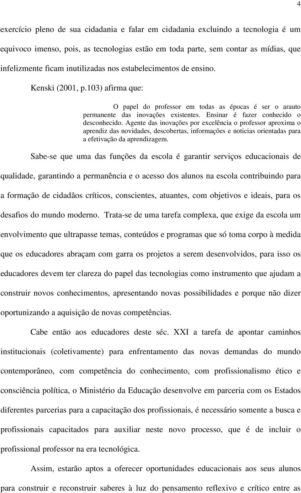 Ensinar é fazer conhecido o desconhecido.