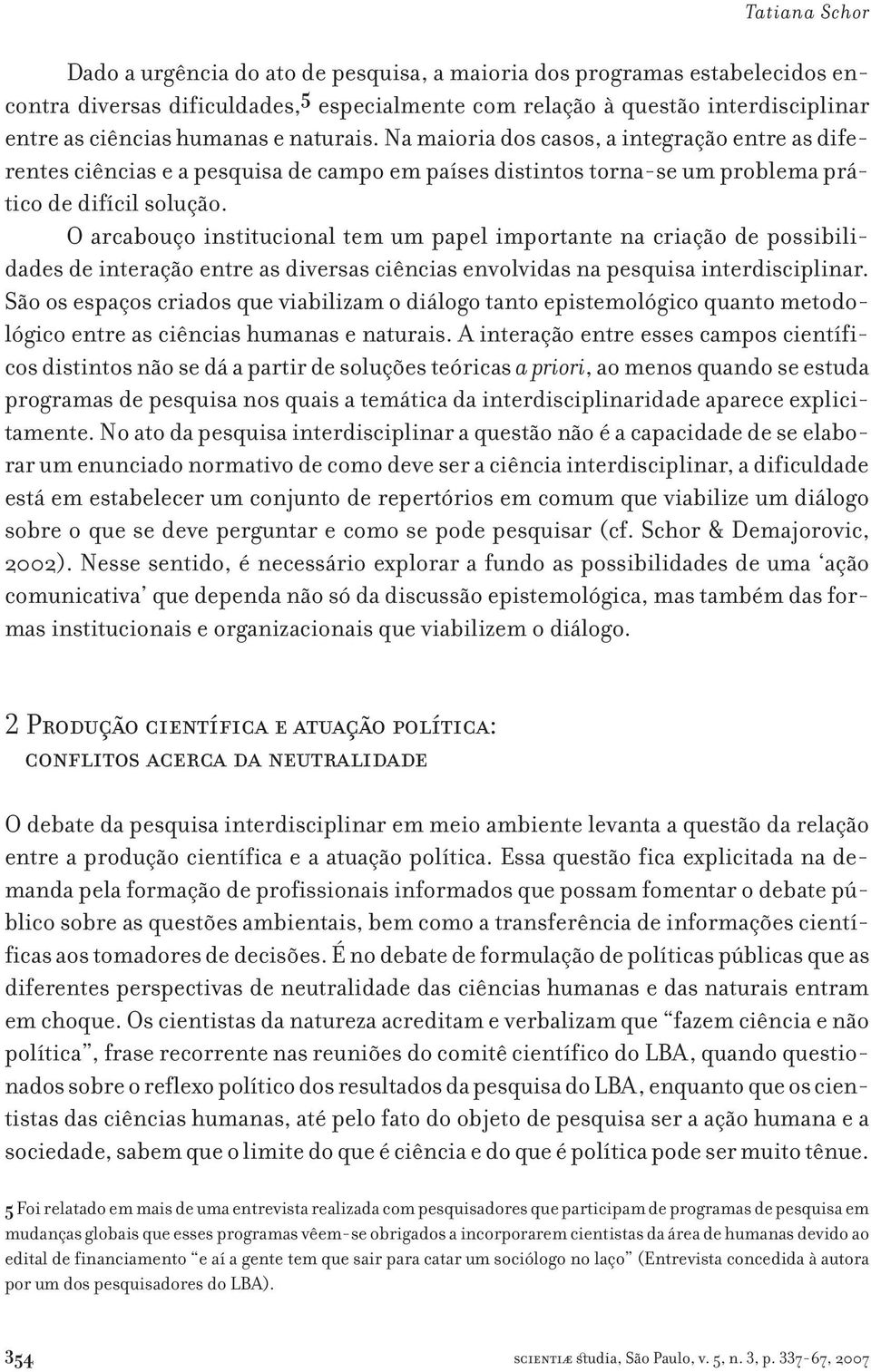 O arcabouço institucional tem um papel importante na criação de possibilidades de interação entre as diversas ciências envolvidas na pesquisa interdisciplinar.