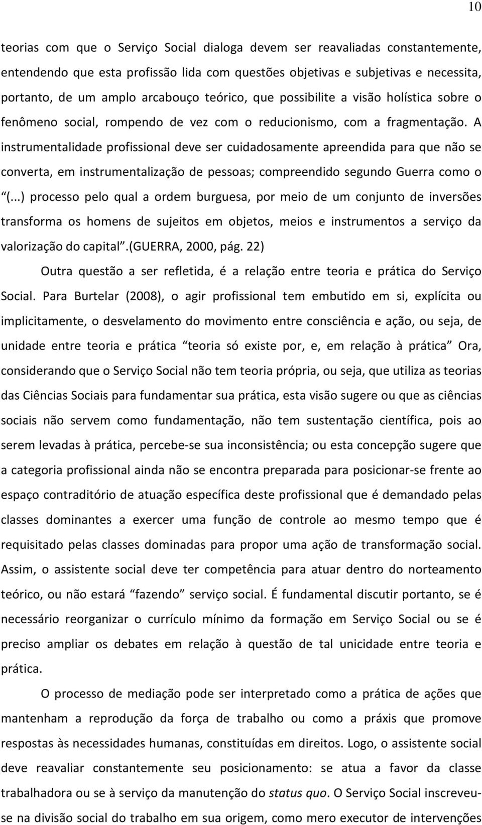 A instrumentalidade profissional deve ser cuidadosamente apreendida para que não se converta, em instrumentalização de pessoas; compreendido segundo Guerra como o (.