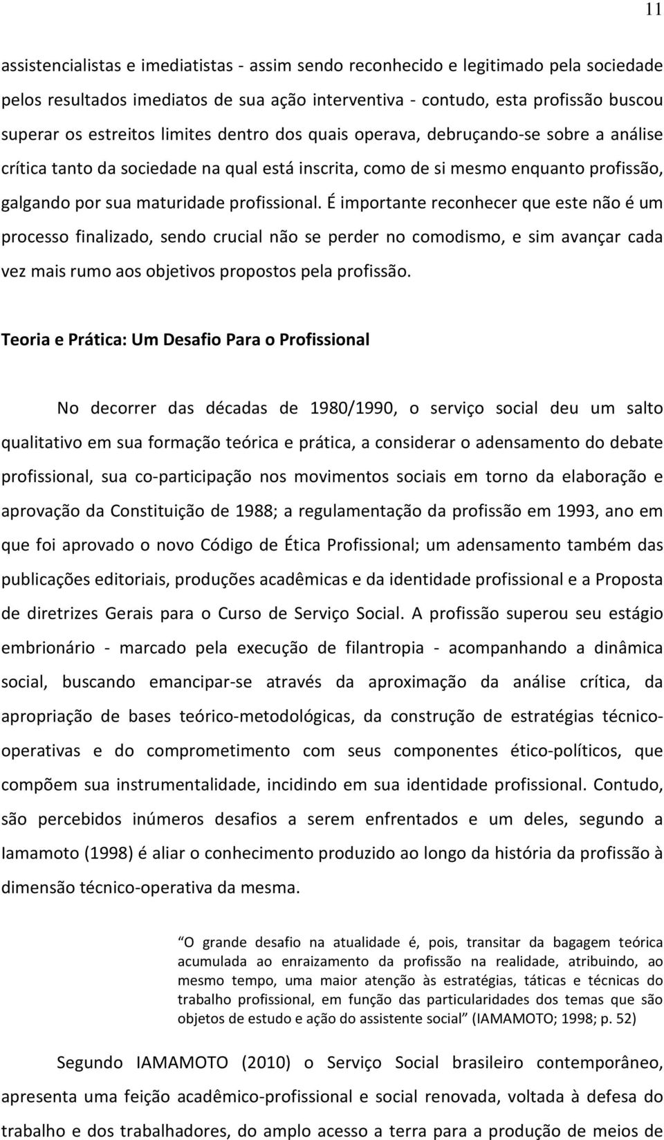 É importante reconhecer que este não é um processo finalizado, sendo crucial não se perder no comodismo, e sim avançar cada vez mais rumo aos objetivos propostos pela profissão.