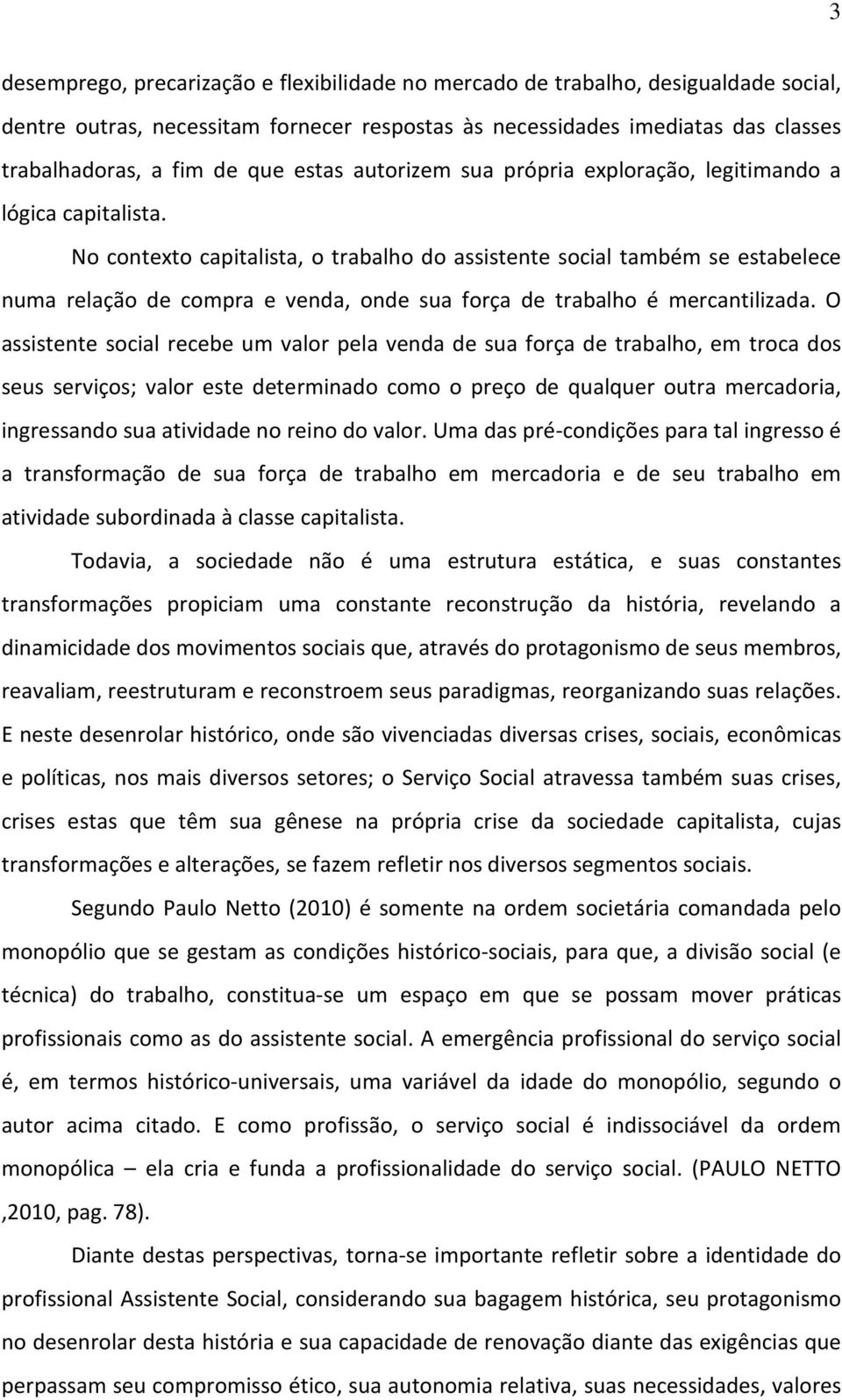 No contexto capitalista, o trabalho do assistente social também se estabelece numa relação de compra e venda, onde sua força de trabalho é mercantilizada.