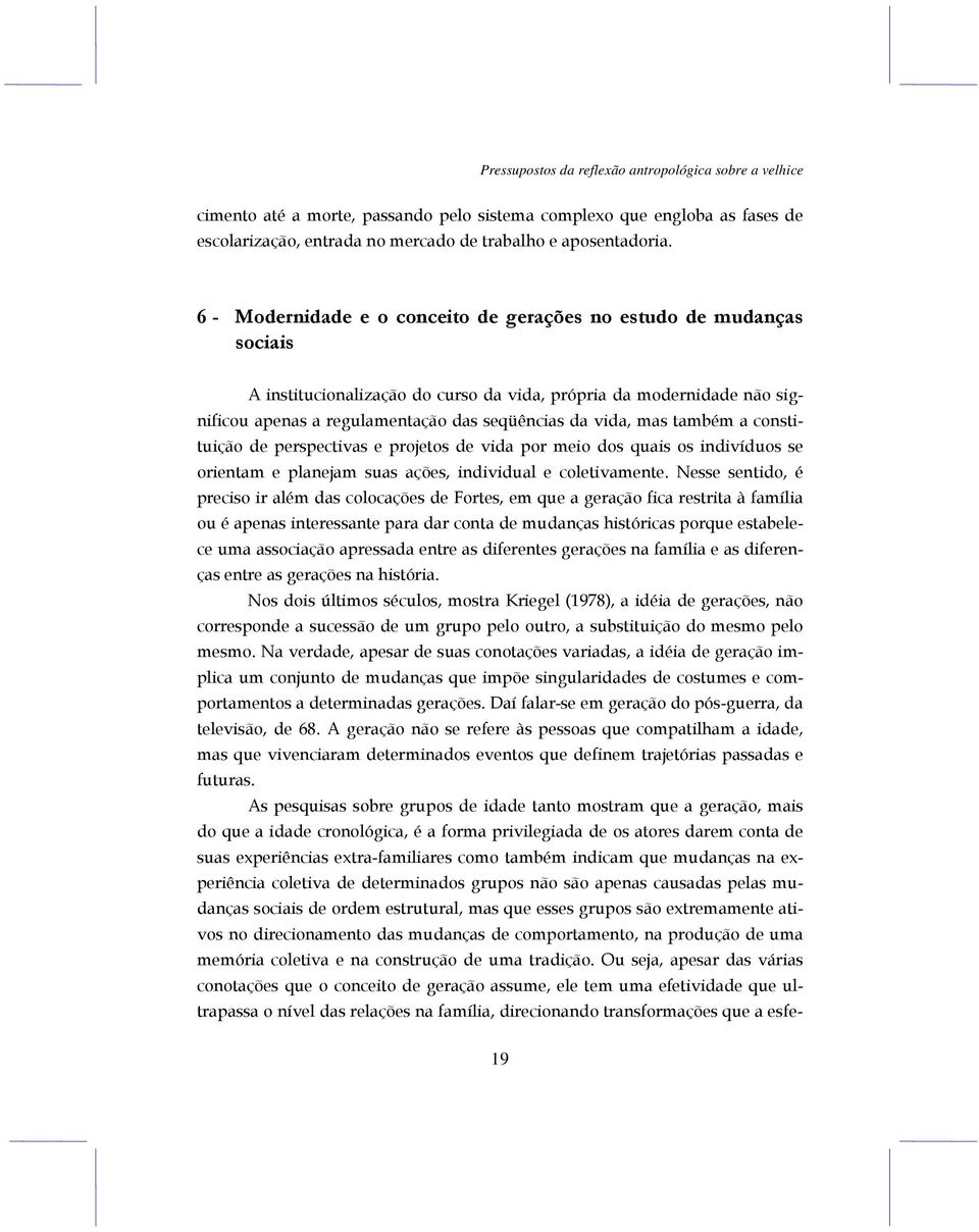 mas também a constituição de perspectivas e projetos de vida por meio dos quais os indivíduos se orientam e planejam suas ações, individual e coletivamente.