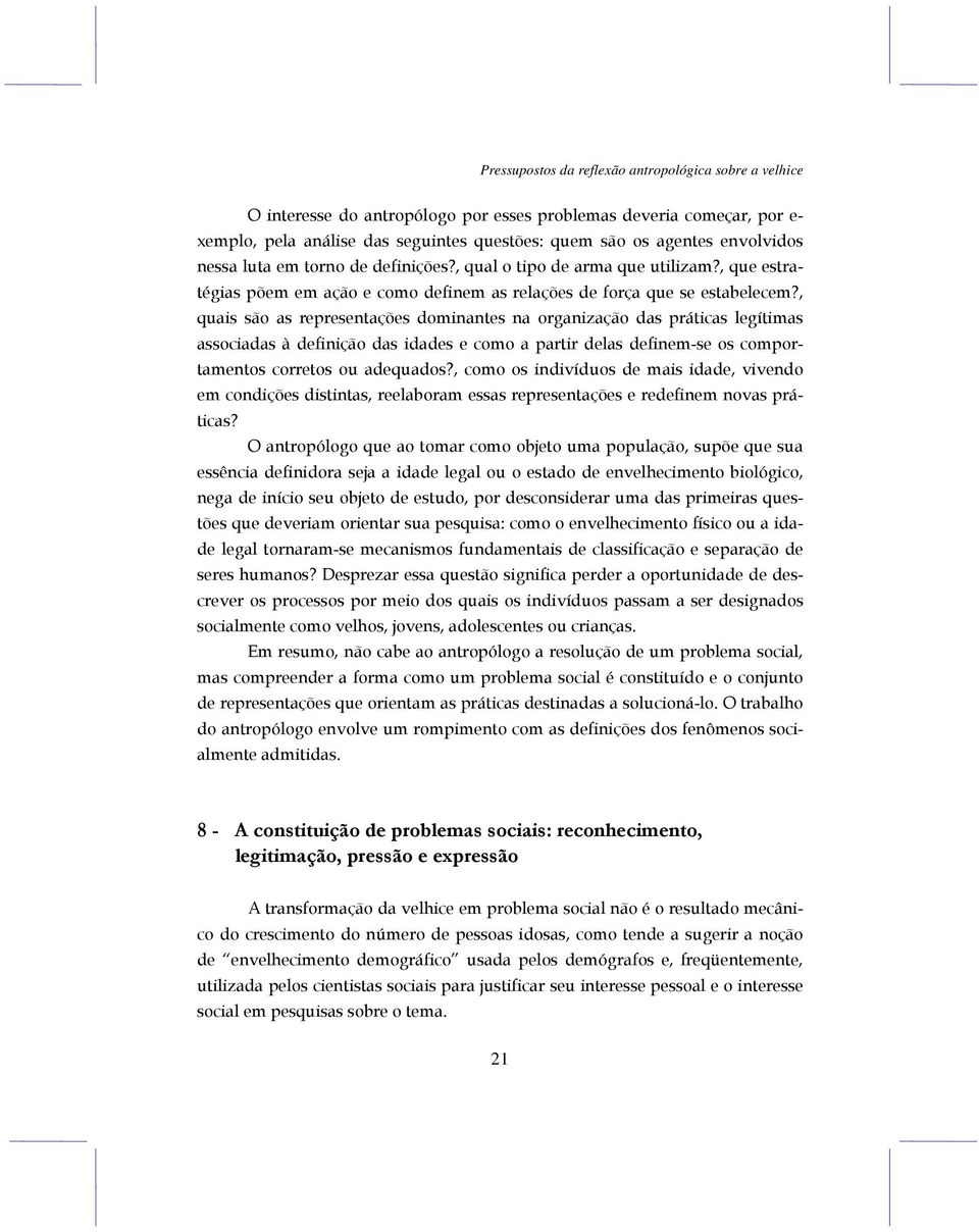 , quais são as representações dominantes na organização das práticas legítimas associadas à definição das idades e como a partir delas definem-se os comportamentos corretos ou adequados?