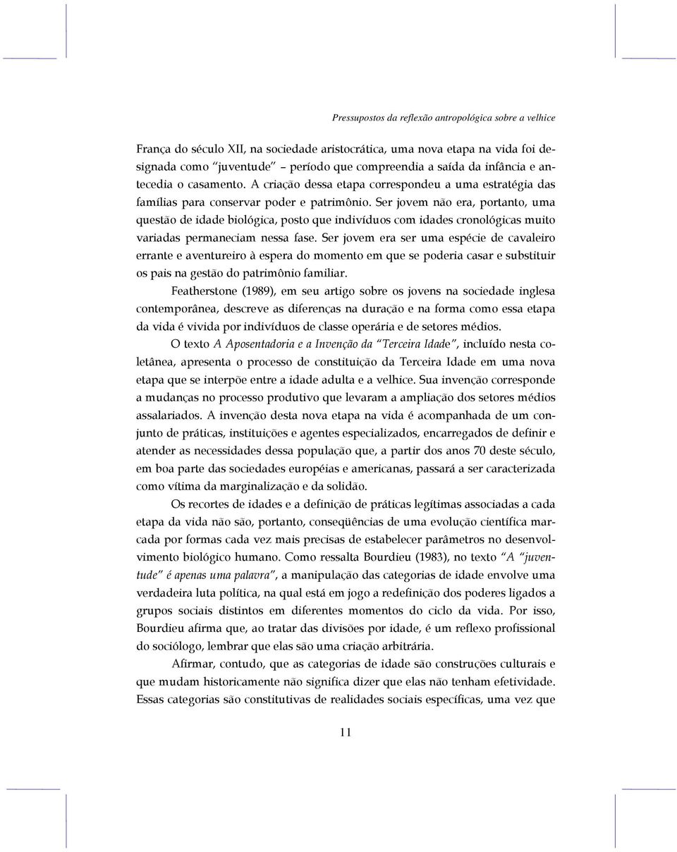 Ser jovem não era, portanto, uma questão de idade biológica, posto que indivíduos com idades cronológicas muito variadas permaneciam nessa fase.