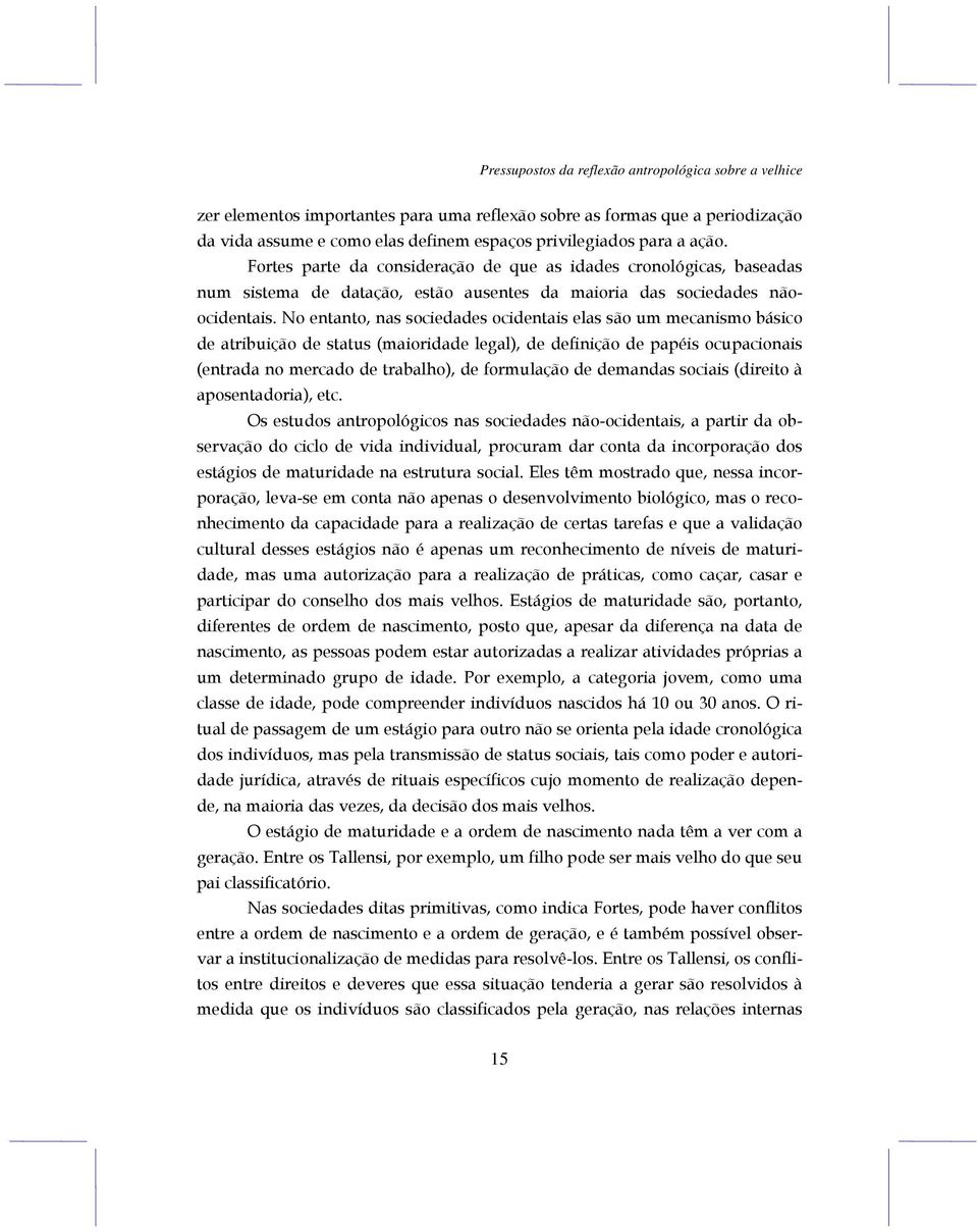 No entanto, nas sociedades ocidentais elas são um mecanismo básico de atribuição de status (maioridade legal), de definição de papéis ocupacionais (entrada no mercado de trabalho), de formulação de