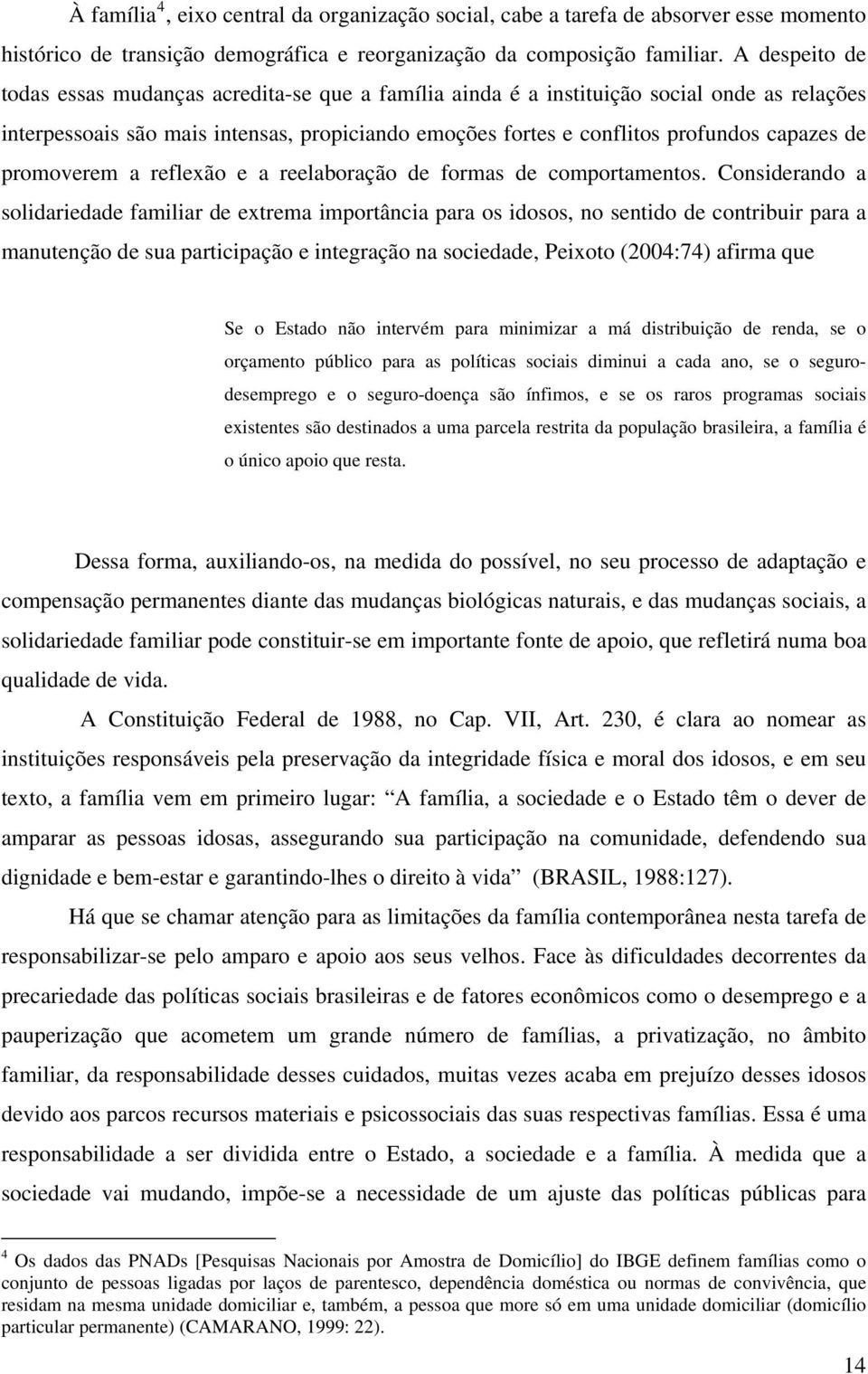 promoverem a reflexão e a reelaboração de formas de comportamentos.