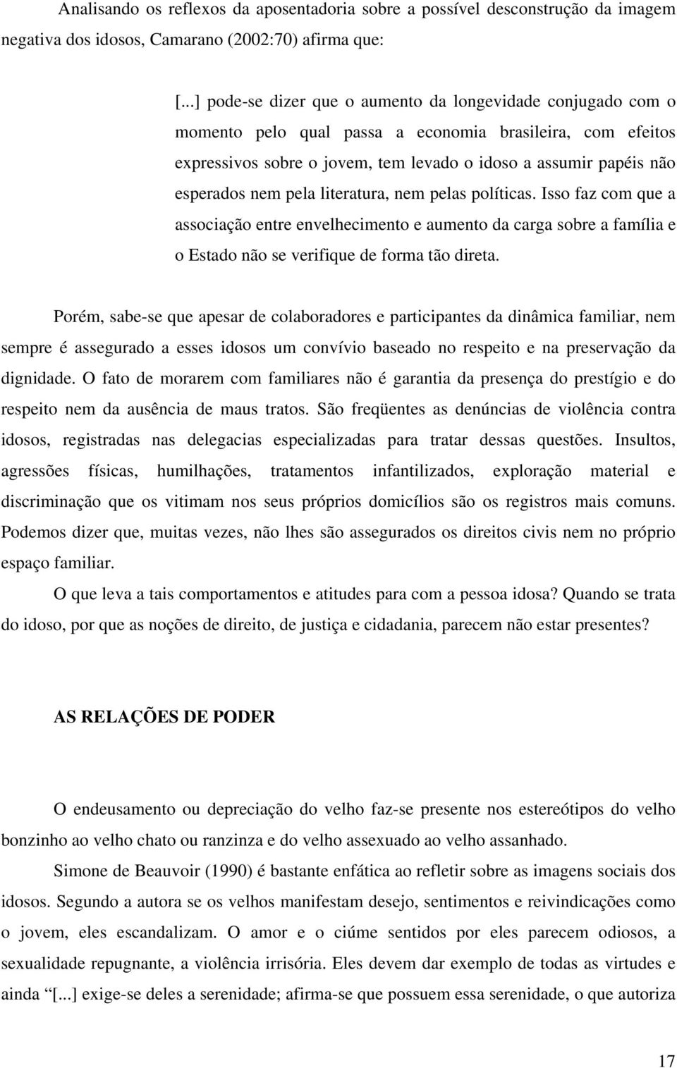 nem pela literatura, nem pelas políticas. Isso faz com que a associação entre envelhecimento e aumento da carga sobre a família e o Estado não se verifique de forma tão direta.