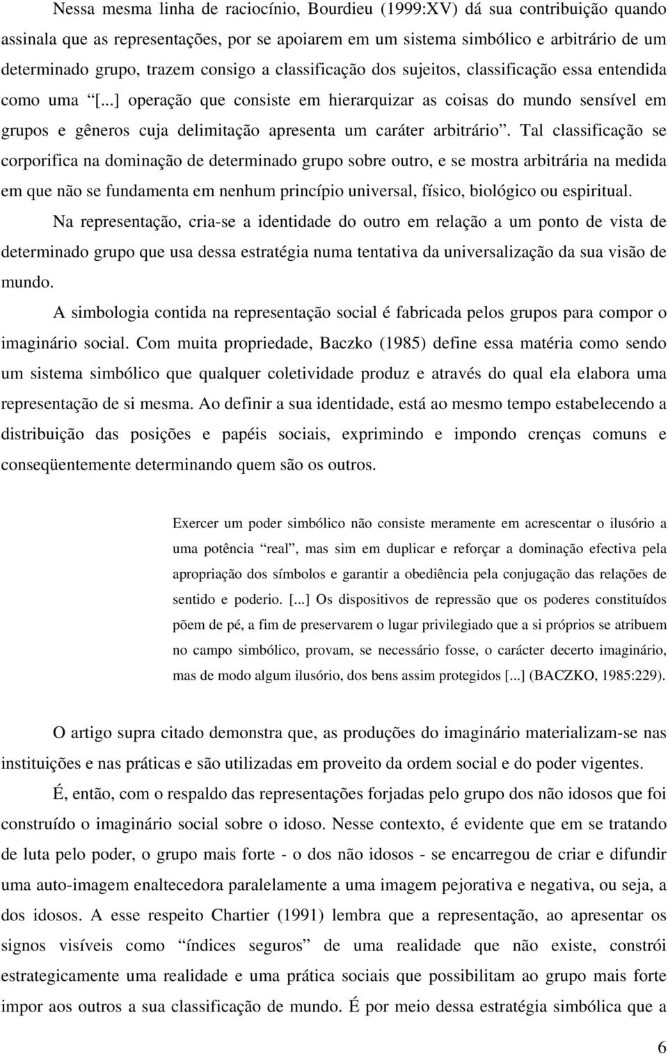 ..] operação que consiste em hierarquizar as coisas do mundo sensível em grupos e gêneros cuja delimitação apresenta um caráter arbitrário.