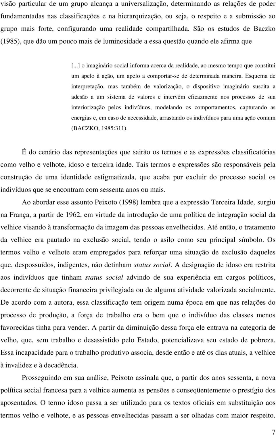 ..] o imaginário social informa acerca da realidade, ao mesmo tempo que constitui um apelo à ação, um apelo a comportar-se de determinada maneira.