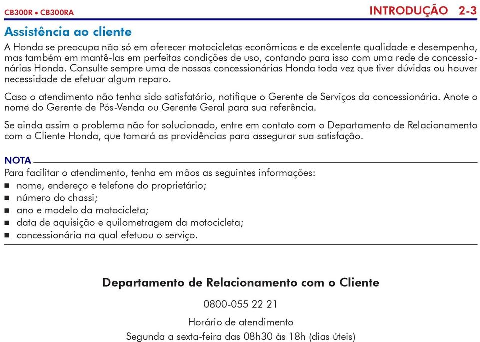 Consulte sempre uma de nossas concessionárias Honda toda vez que tiver dúvidas ou houver necessidade de efetuar algum reparo.