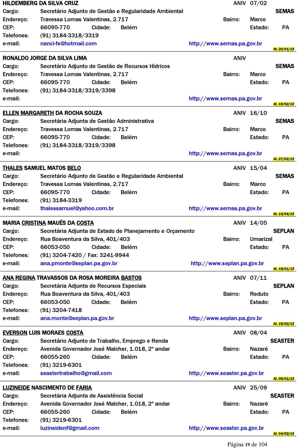 20/01/15 RONALDO JORGE DA SILVA LIMA Cargo: Secretário Adjunto de Gestão de Recursos Hídricos SEMAS Endereço: Travessa Lomas Valentinas, 2.