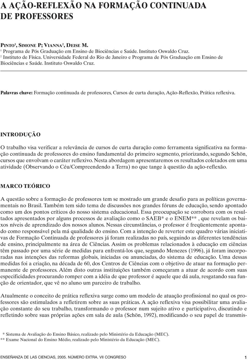 Palavras chave: Formação continuada de professores, Cursos de curta duração, Ação-Reflexão, Prática reflexiva.