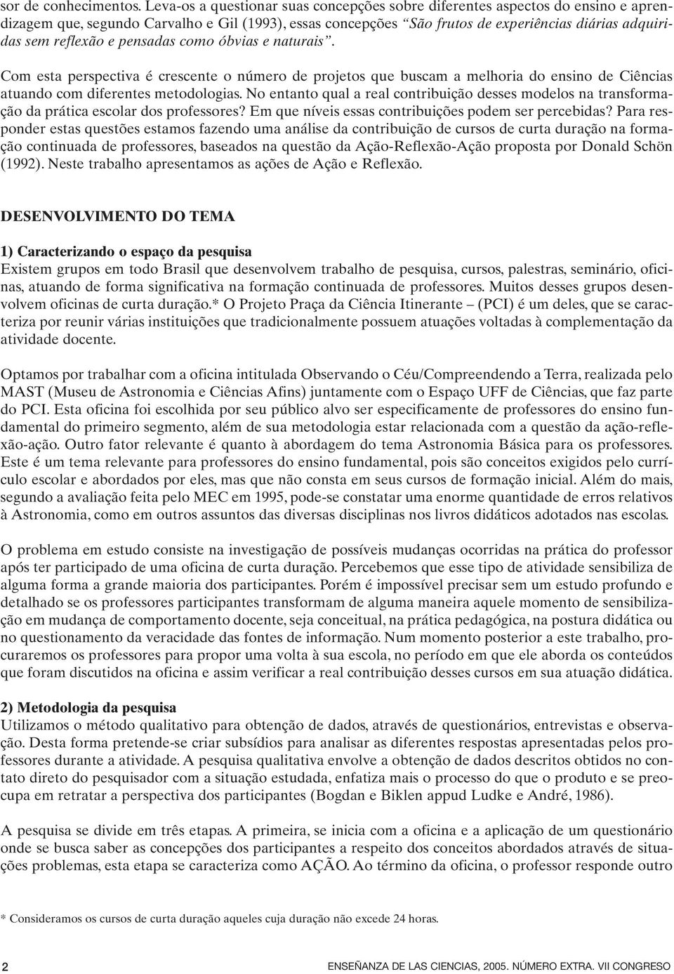 e pensadas como óbvias e naturais. Com esta perspectiva é crescente o número de projetos que buscam a melhoria do ensino de Ciências atuando com diferentes metodologias.