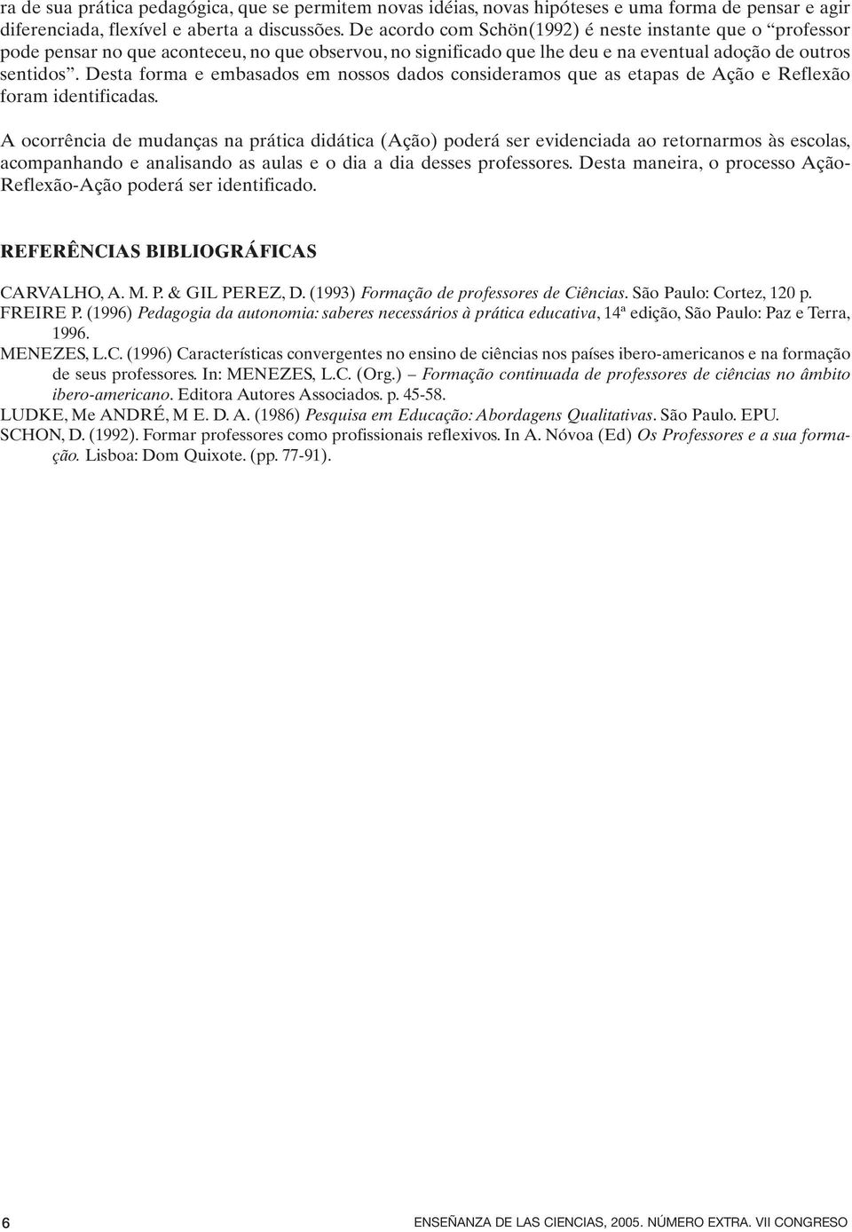 Desta forma e embasados em nossos dados consideramos que as etapas de Ação e Reflexão foram identificadas.