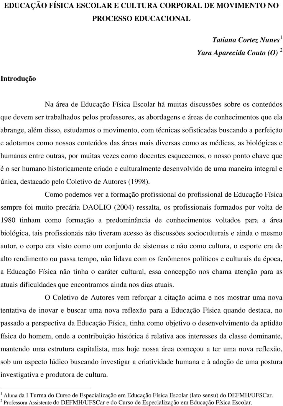 perfeição e adotamos como nossos conteúdos das áreas mais diversas como as médicas, as biológicas e humanas entre outras, por muitas vezes como docentes esquecemos, o nosso ponto chave que é o ser