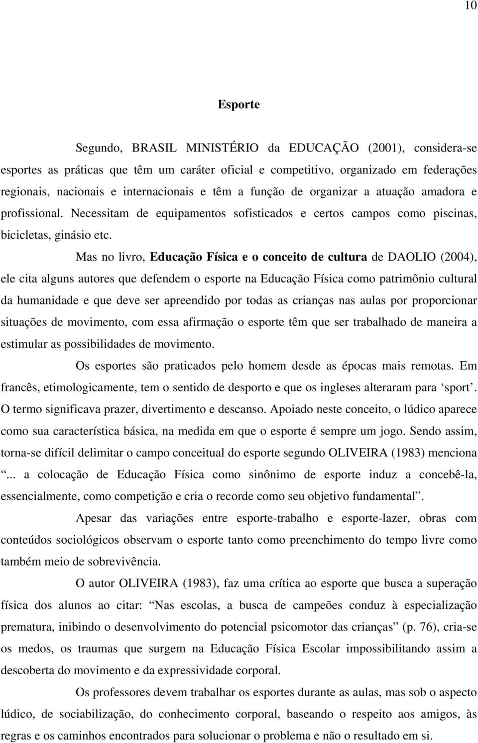 Mas no livro, Educação Física e o conceito de cultura de DAOLIO (2004), ele cita alguns autores que defendem o esporte na Educação Física como patrimônio cultural da humanidade e que deve ser