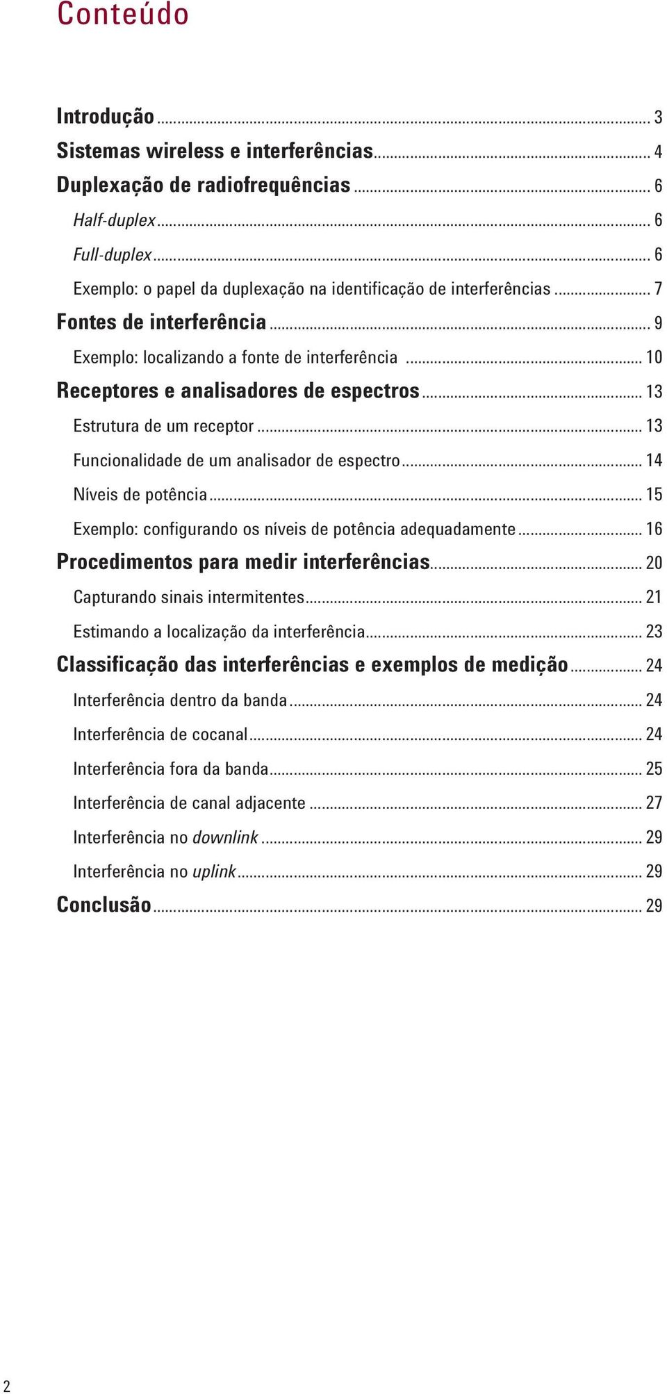 .. 13 Funcionalidade de um analisador de espectro... 14 Níveis de potência...15 Exemplo: configurando os níveis de potência adequadamente... 16 Procedimentos para medir interferências.