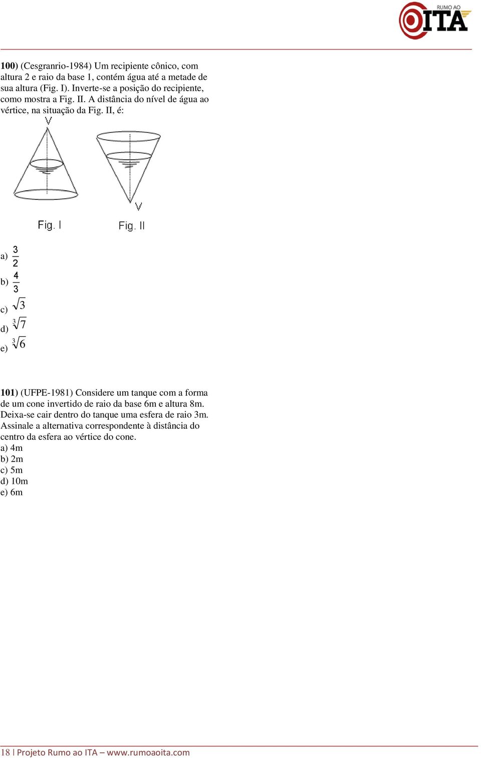 II, é: a) 4 b) c) d) 7 e) 6 0) (UFPE-98) Considere um tanque com a forma de um cone invertido de raio da base 6m e altura 8m.