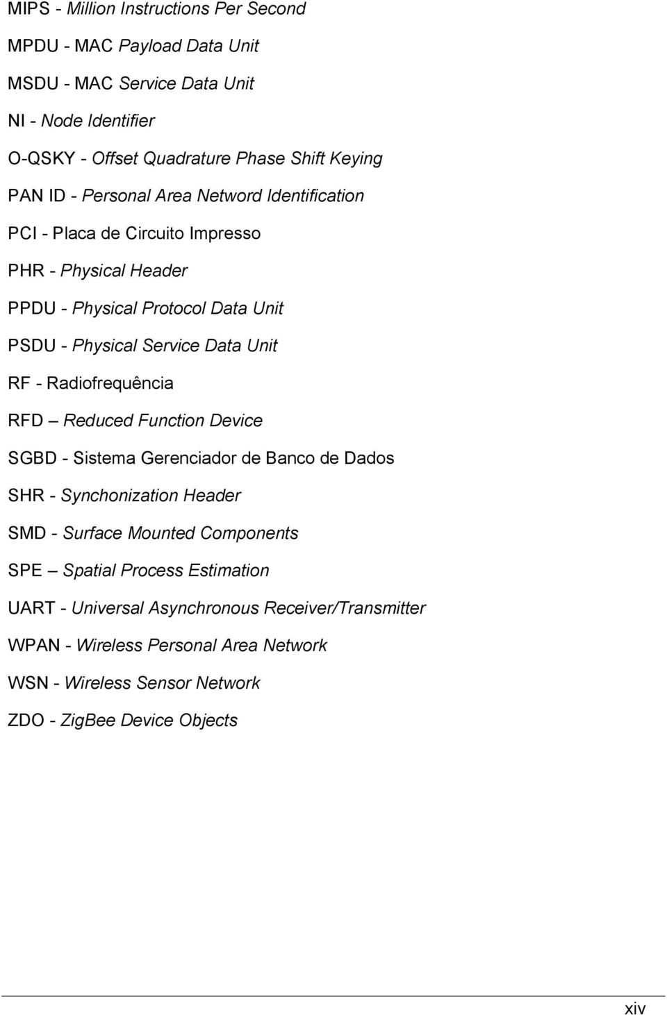 RF - Radiofrequência RFD Reduced Function Device SGBD - Sistema Gerenciador de Banco de Dados SHR - Synchonization Header SMD - Surface Mounted Components SPE Spatial