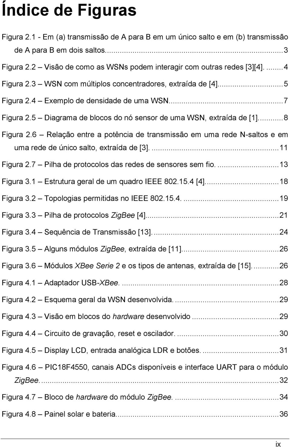 5 Diagrama de blocos do nó sensor de uma WSN, extraída de [1]... 8 Figura 2.6 Relação entre a potência de transmissão em uma rede N-saltos e em uma rede de único salto, extraída de [3].... 11 Figura 2.