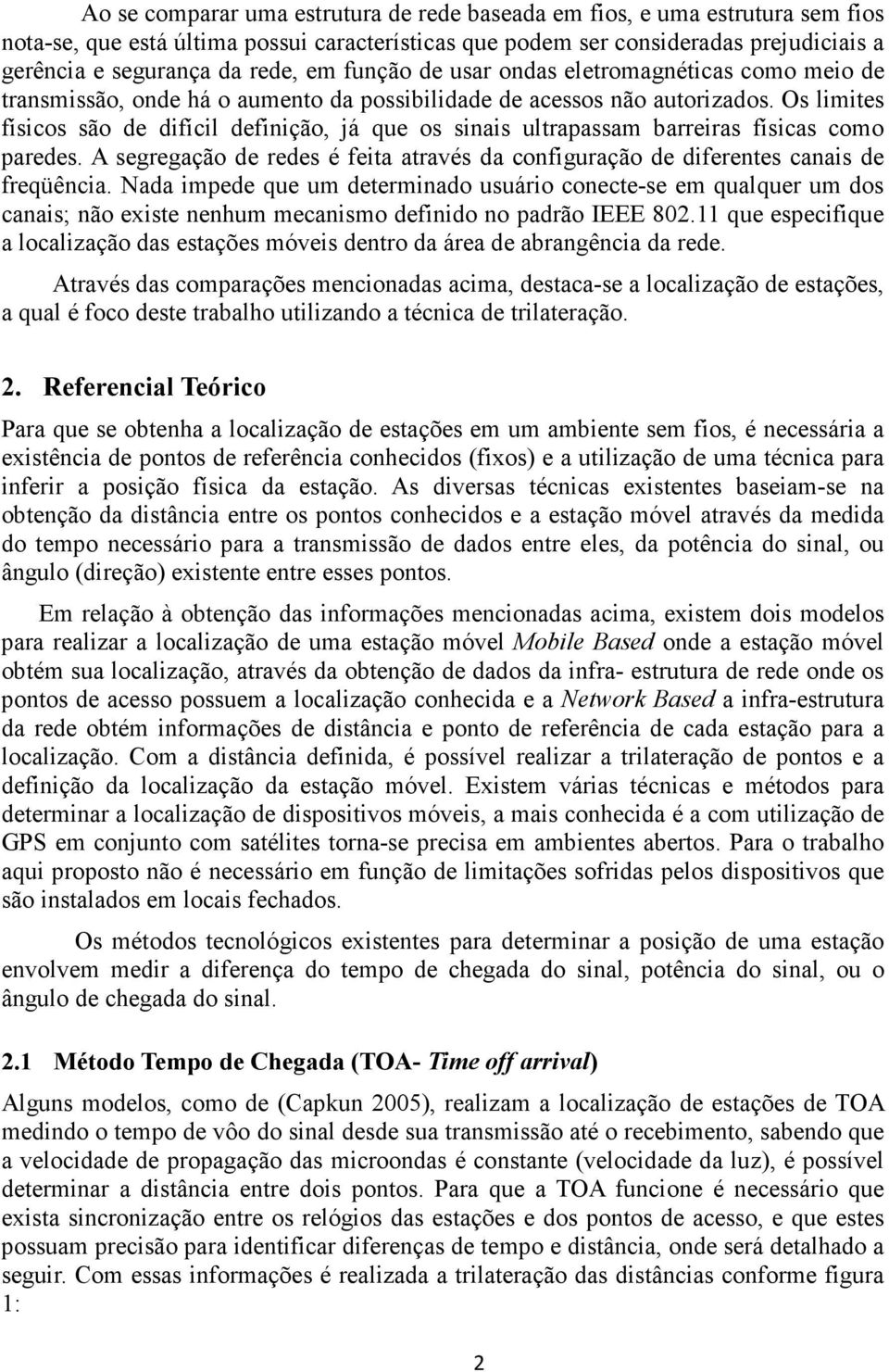 Os limites físicos são de difícil definição, já que os sinais ultrapassam barreiras físicas como paredes. A segregação de redes é feita através da configuração de diferentes canais de freqüência.