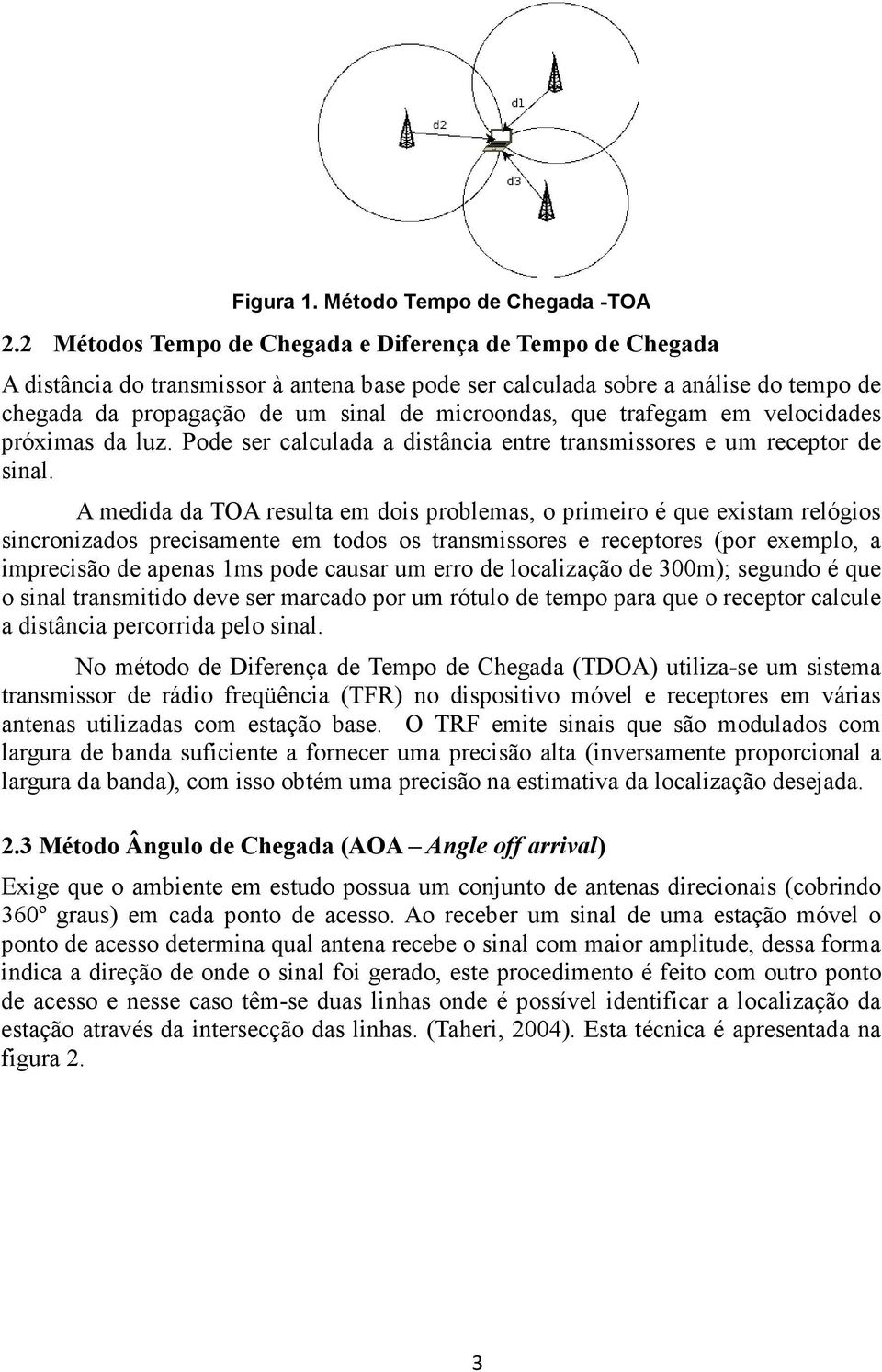 trafegam em velocidades próximas da luz. Pode ser calculada a distância entre transmissores e um receptor de sinal.