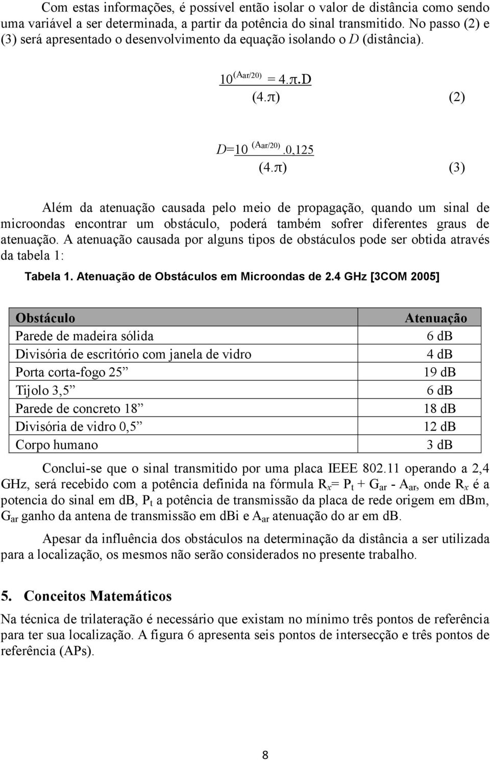 π) (3) Além da atenuação causada pelo meio de propagação, quando um sinal de microondas encontrar um obstáculo, poderá também sofrer diferentes graus de atenuação.