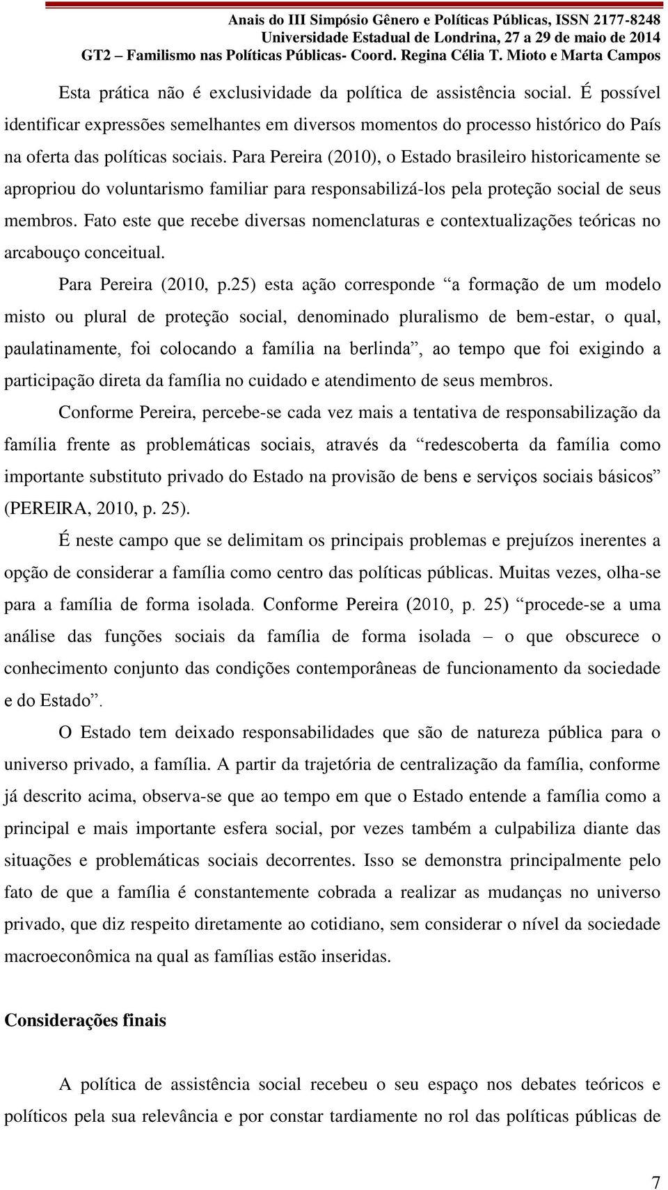 Fato este que recebe diversas nomenclaturas e contextualizações teóricas no arcabouço conceitual. Para Pereira (2010, p.