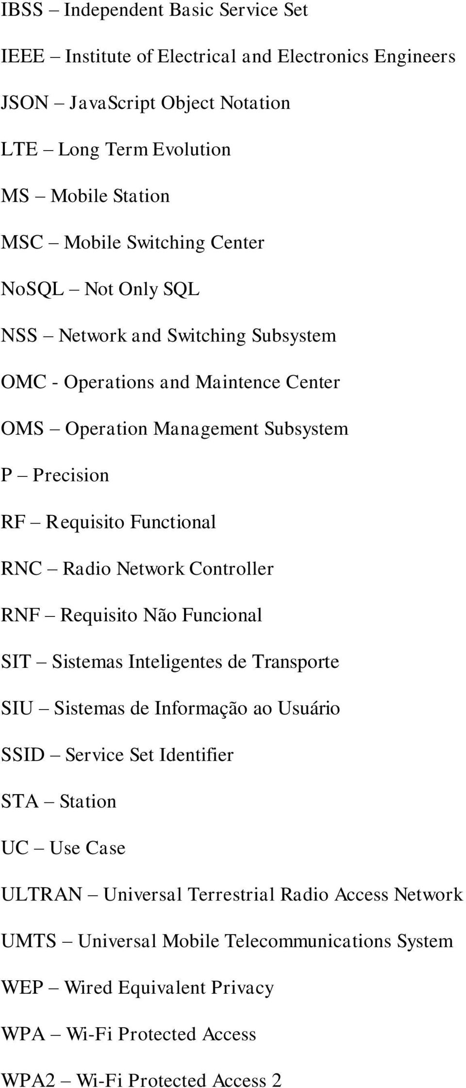 RNC Radio Network Controller RNF Requisito Não Funcional SIT Sistemas Inteligentes de Transporte SIU Sistemas de Informação ao Usuário SSID Service Set Identifier STA Station UC Use