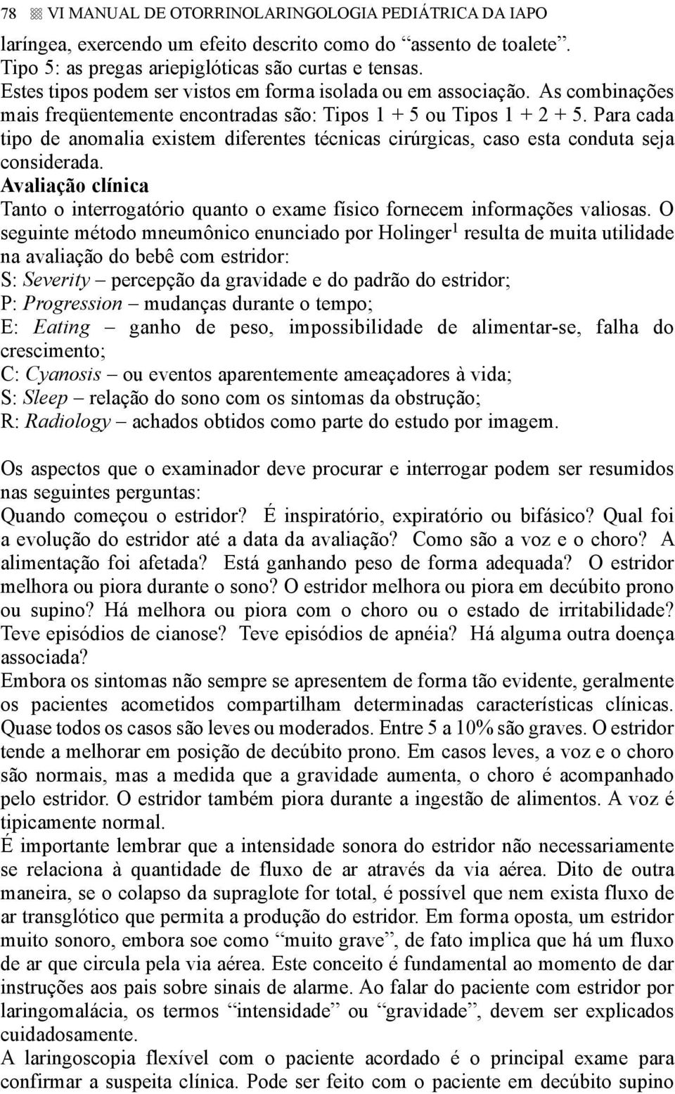 Para cada tipo de anomalia existem diferentes técnicas cirúrgicas, caso esta conduta seja considerada. Avaliação clínica Tanto o interrogatório quanto o exame físico fornecem informações valiosas.