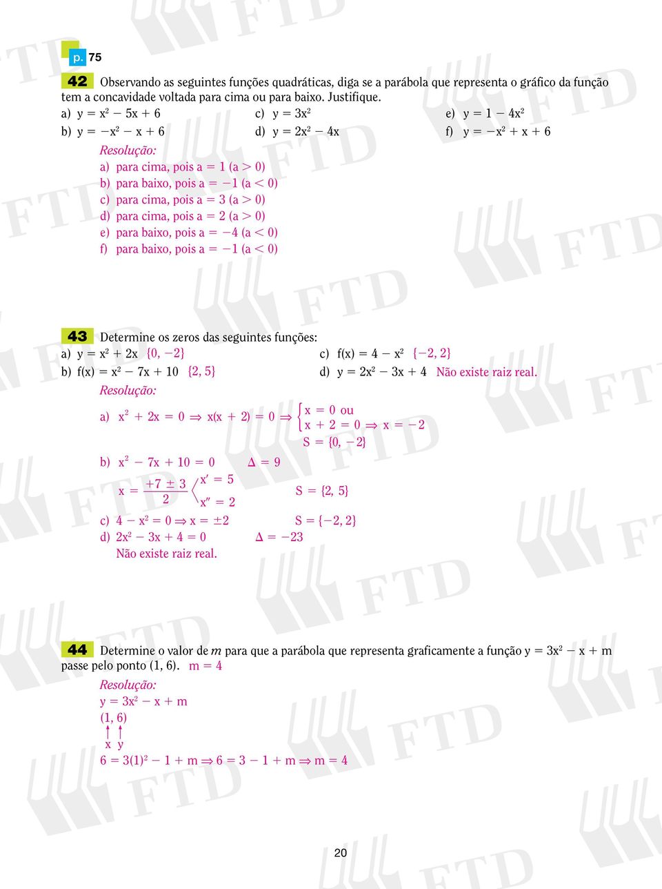 ) e) para baio, pois a (a, ) f) para baio, pois a (a, ) Determine os zeros das seguintes funções: a) y {, } c) f() {, } b) f() 7 {, } d) y Não eiste raiz real.