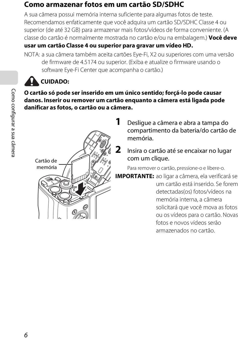 (A classe do cartão é normalmente mostrada no cartão e/ou na embalagem.) Você deve usar um cartão Classe 4 ou superior para gravar um vídeo HD.