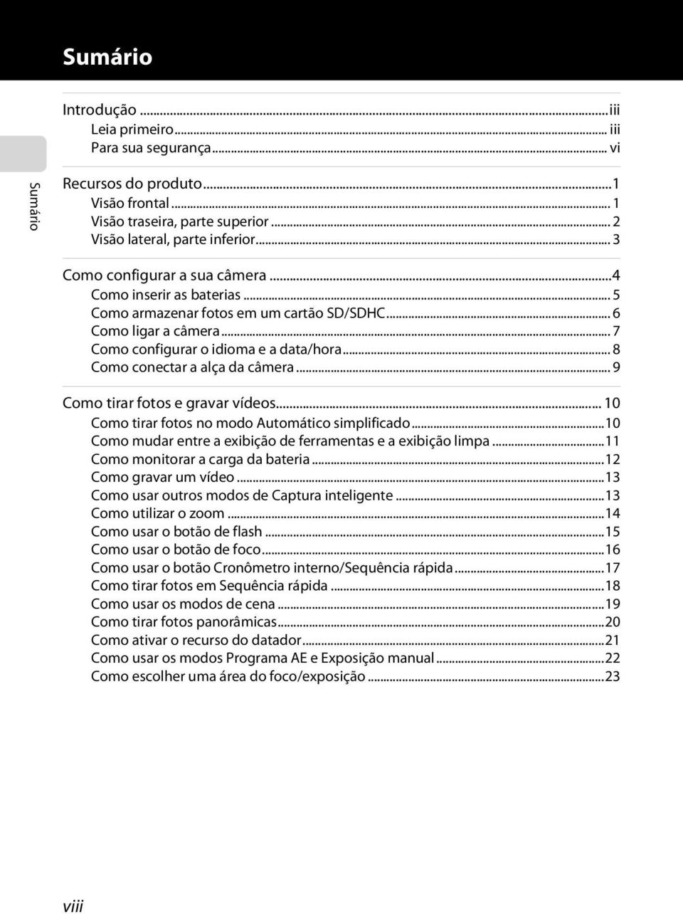 .. 8 Como conectar a alça da câmera... 9 Como tirar fotos e gravar vídeos... 10 Como tirar fotos no modo Automático simplificado...10 Como mudar entre a exibição de ferramentas e a exibição limpa.