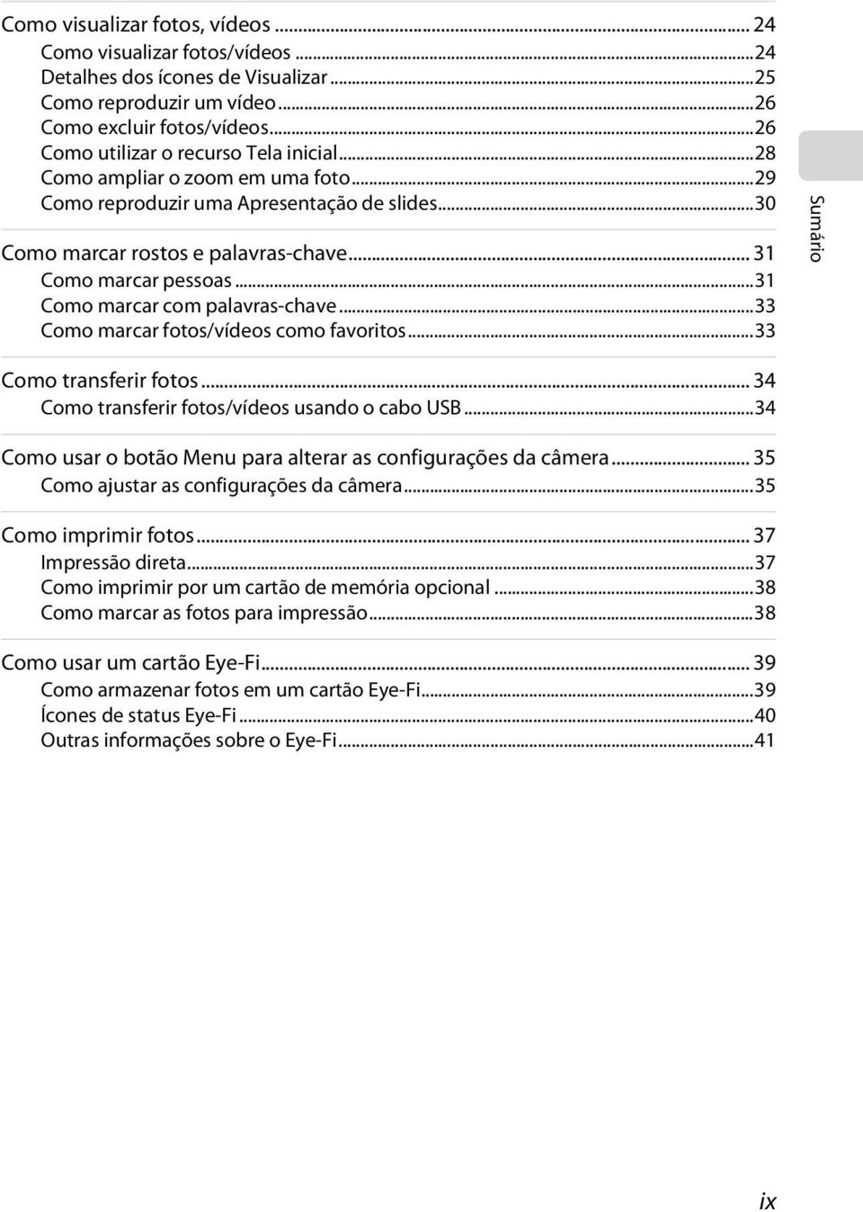 ..31 Como marcar com palavras-chave...33 Como marcar fotos/vídeos como favoritos...33 Sumário Como transferir fotos... 34 Como transferir fotos/vídeos usando o cabo USB.
