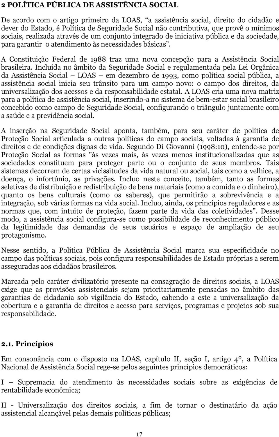 A Constituição Federal de 1988 traz uma nova concepção para a Assistência Social brasileira.