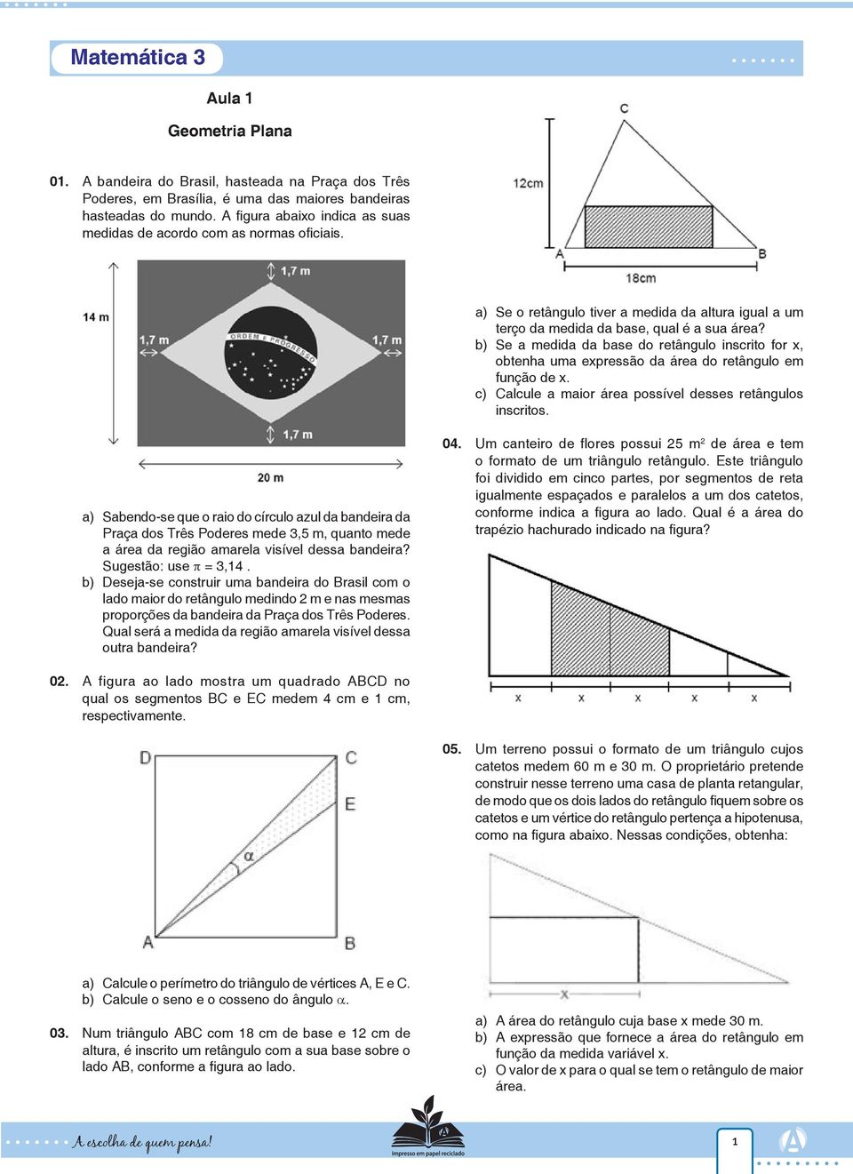 b) Se a medida da base do retângulo inscrito for x, obtenha uma expressão da área do retângulo em função de x. c) Calcule a maior área possível desses retângulos inscritos.