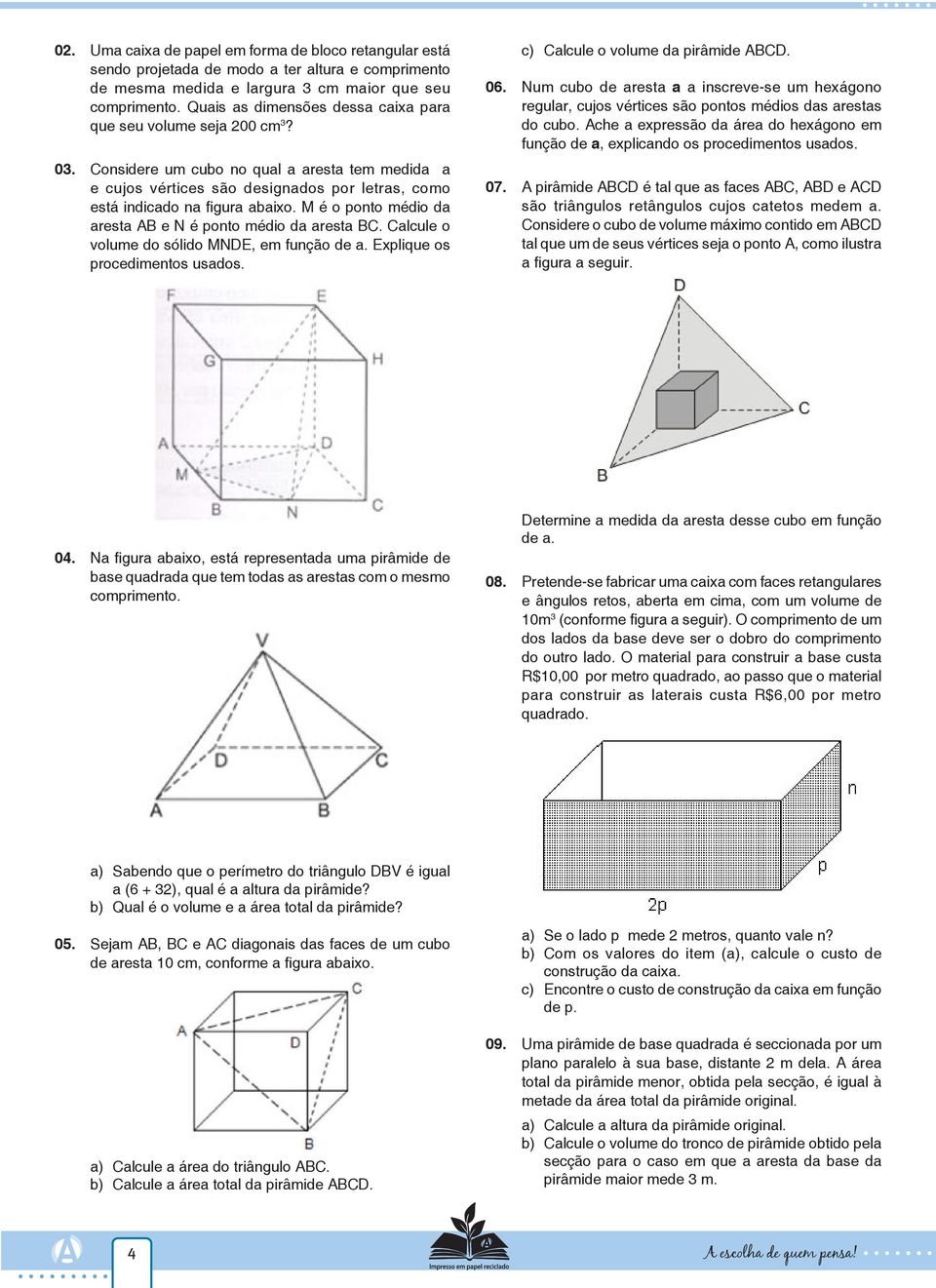 M é o ponto médio da aresta AB e N é ponto médio da aresta BC. Calcule o volume do sólido MNDE, em função de a. Explique os procedimentos usados. c) Calcule o volume da pirâmide ABCD. 06.